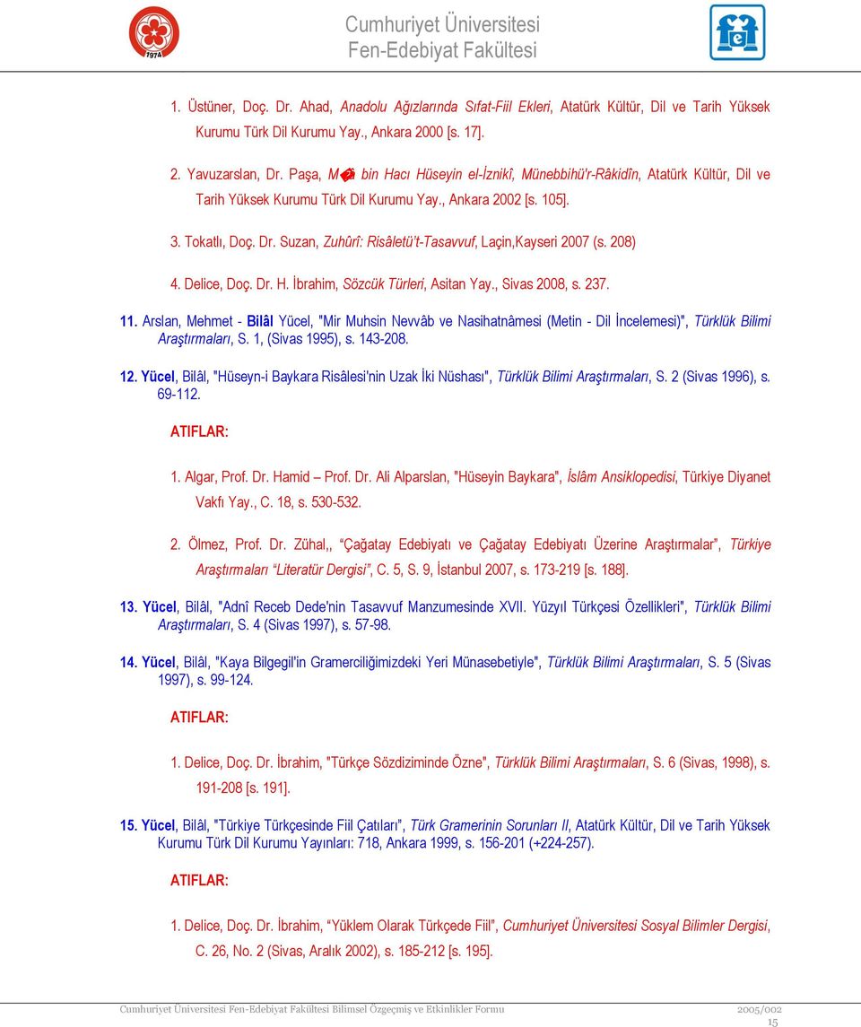 Suzan, Zuhûrî: Risâletü t-tasavvuf, Laçin,Kayseri 2007 (s. 208) 4. Delice, Doç. Dr. H. İbrahim, Sözcük Türleri, Asitan Yay., Sivas 2008, s. 237. 11.