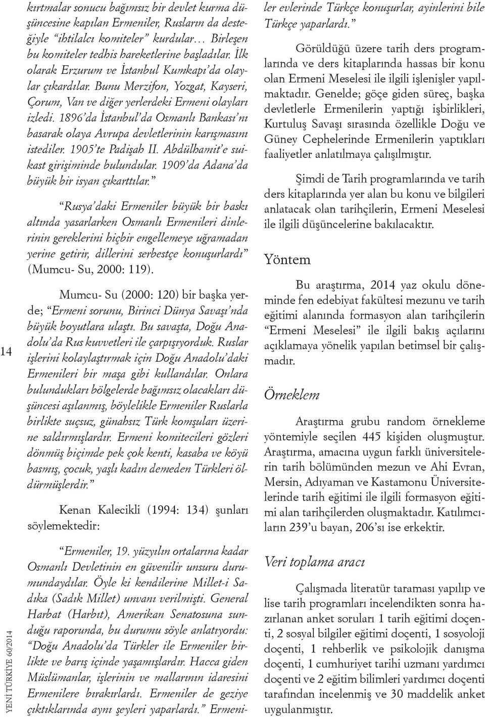 1896 da İstanbul da Osmanlı Bankası nı basarak olaya Avrupa devletlerinin karışmasını istediler. 1905 te Padişah II. Abdülhamit e suikast girişiminde bulundular.