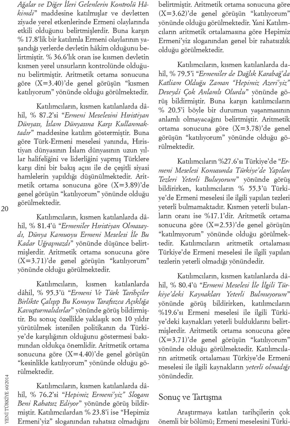 Aritmetik ortama sonucuna göre (X=3.40) de genel görüşün kısmen katılıyorum yönünde olduğu görülmektedir. Katılımcıların, kısmen katılanlarda dâhil, % 87.