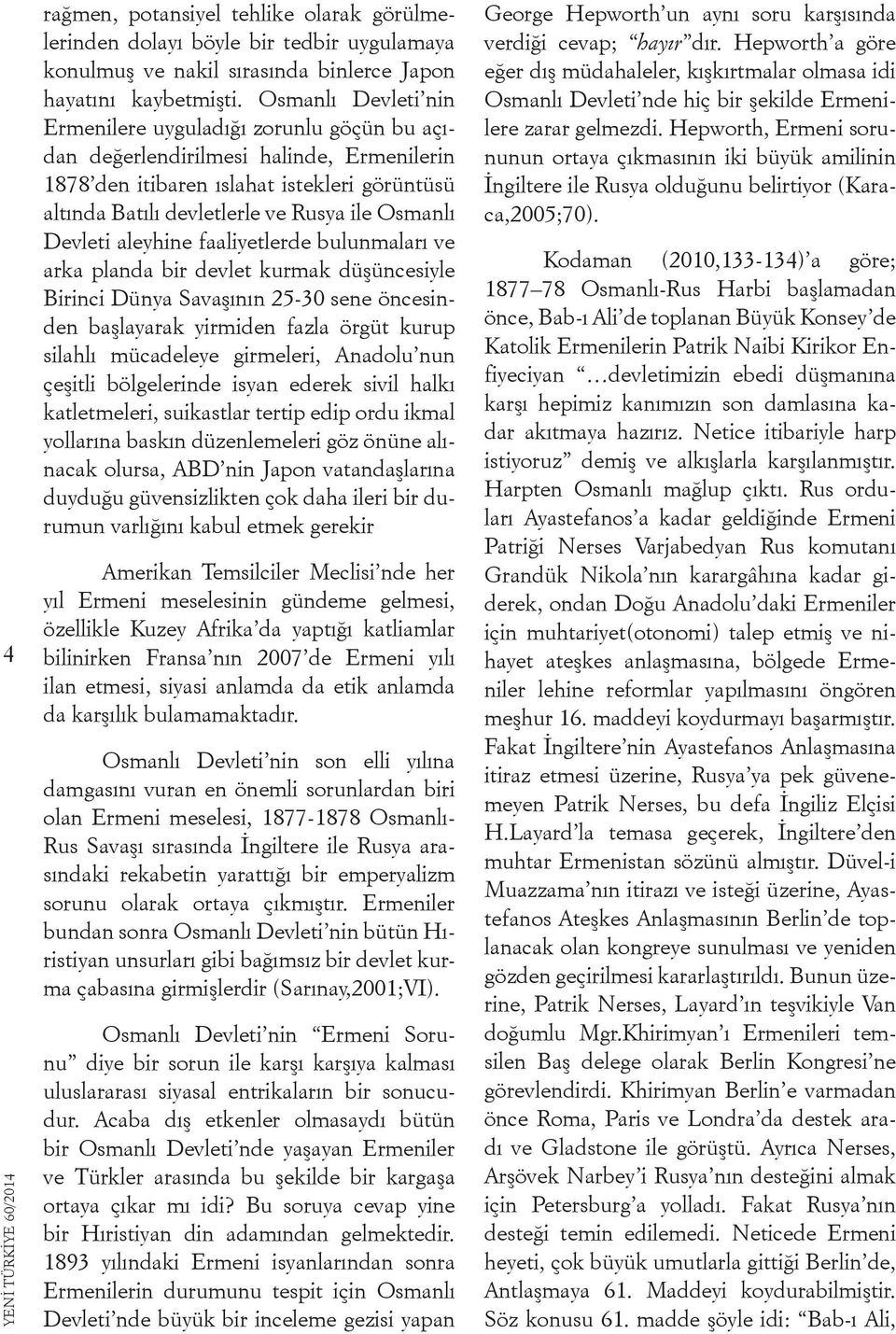 Devleti aleyhine faaliyetlerde bulunmaları ve arka planda bir devlet kurmak düşüncesiyle Birinci Dünya Savaşının 25-30 sene öncesinden başlayarak yirmiden fazla örgüt kurup silahlı mücadeleye