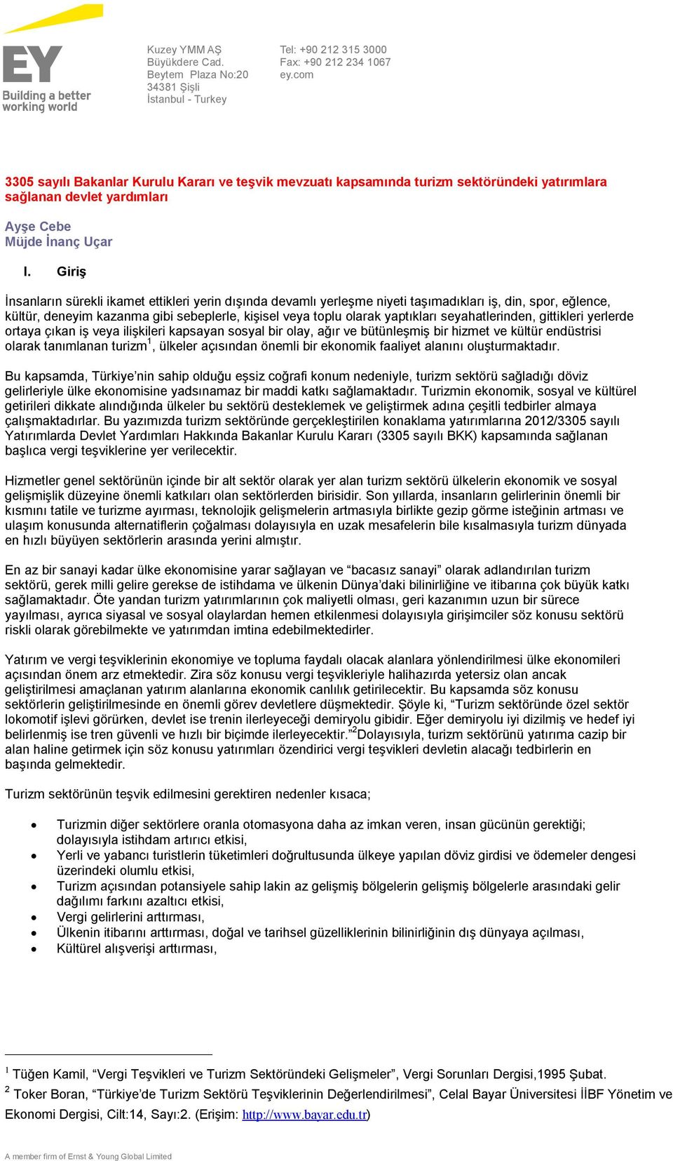 Giriş İnsanların sürekli ikamet ettikleri yerin dışında devamlı yerleşme niyeti taşımadıkları iş, din, spor, eğlence, kültür, deneyim kazanma gibi sebeplerle, kişisel veya toplu olarak yaptıkları