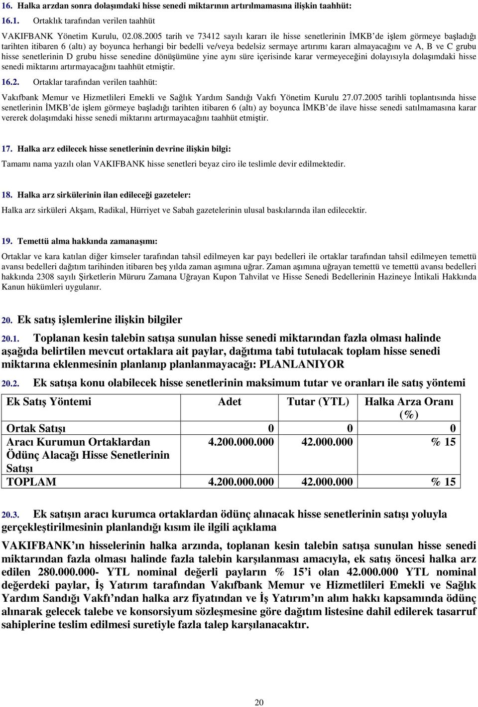 A, B ve C grubu hisse senetlerinin D grubu hisse senedine dönüümüne yine aynı süre içerisinde karar vermeyeceini dolayısıyla dolaımdaki hisse senedi miktarını artırmayacaını taahhüt etmitir. 16.2.