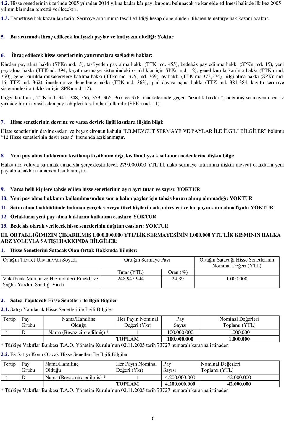 Bu artırımda ihraç edilecek imtiyazlı paylar ve imtiyazın nitelii: Yoktur 6. hraç edilecek hisse senetlerinin yatırımcılara saladıı haklar: Kârdan pay alma hakkı (SPKn md.