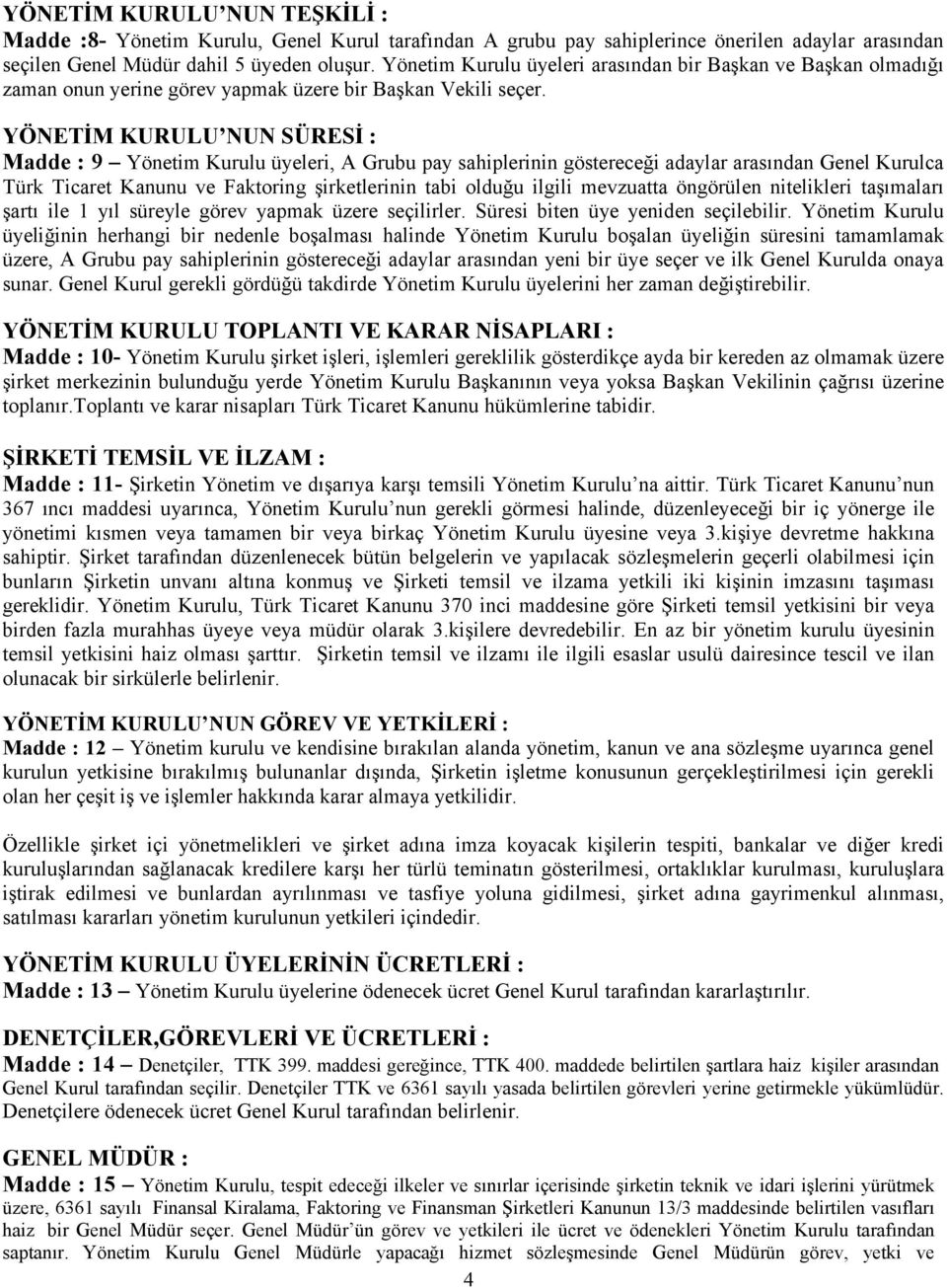 YÖNETİM KURULU NUN SÜRESİ : Madde : 9 Yönetim Kurulu üyeleri, A Grubu pay sahiplerinin göstereceği adaylar arasından Genel Kurulca Türk Ticaret Kanunu ve Faktoring şirketlerinin tabi olduğu ilgili