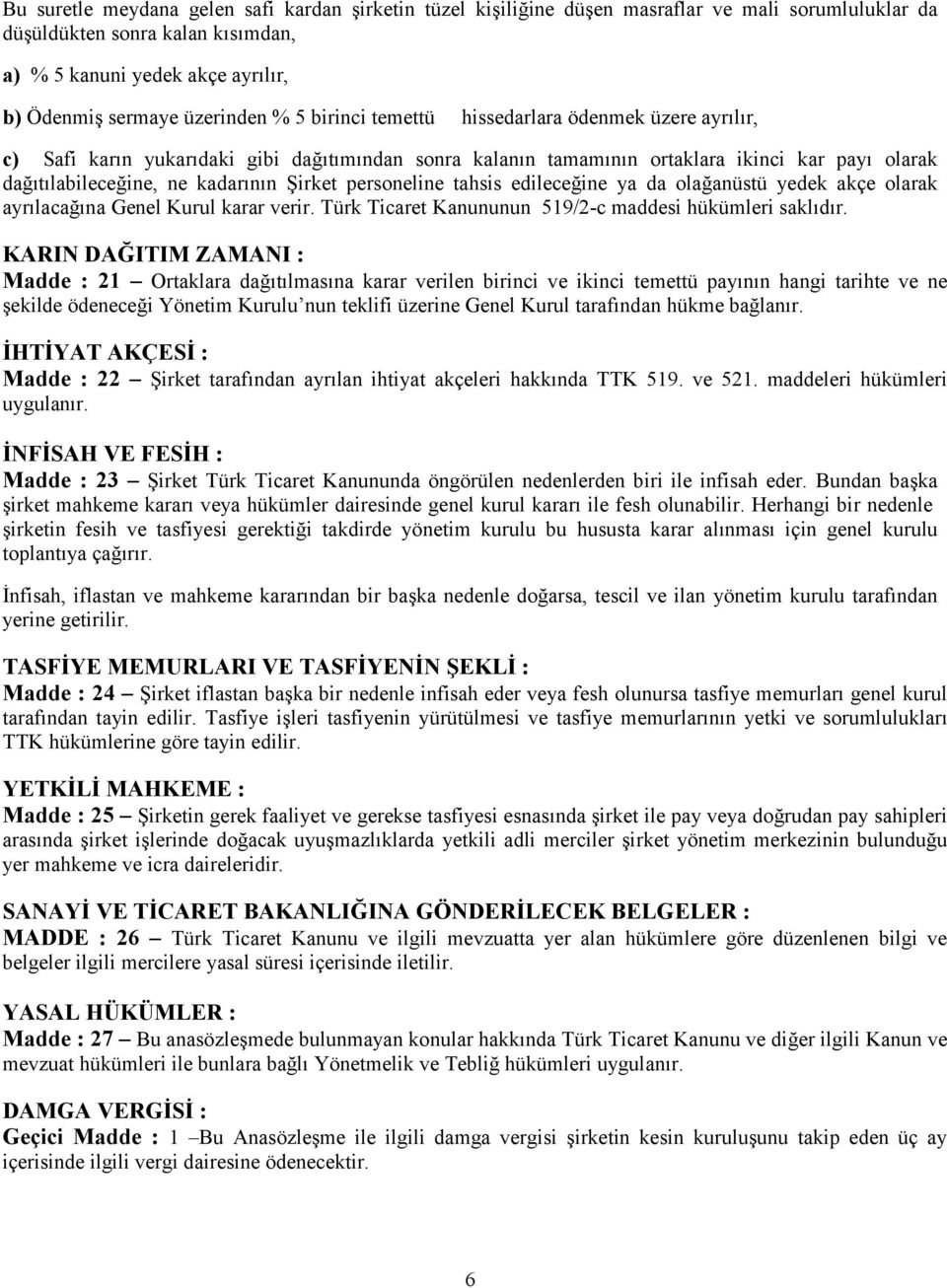 Şirket personeline tahsis edileceğine ya da olağanüstü yedek akçe olarak ayrılacağına Genel Kurul karar verir. Türk Ticaret Kanununun 519/2-c maddesi hükümleri saklıdır.