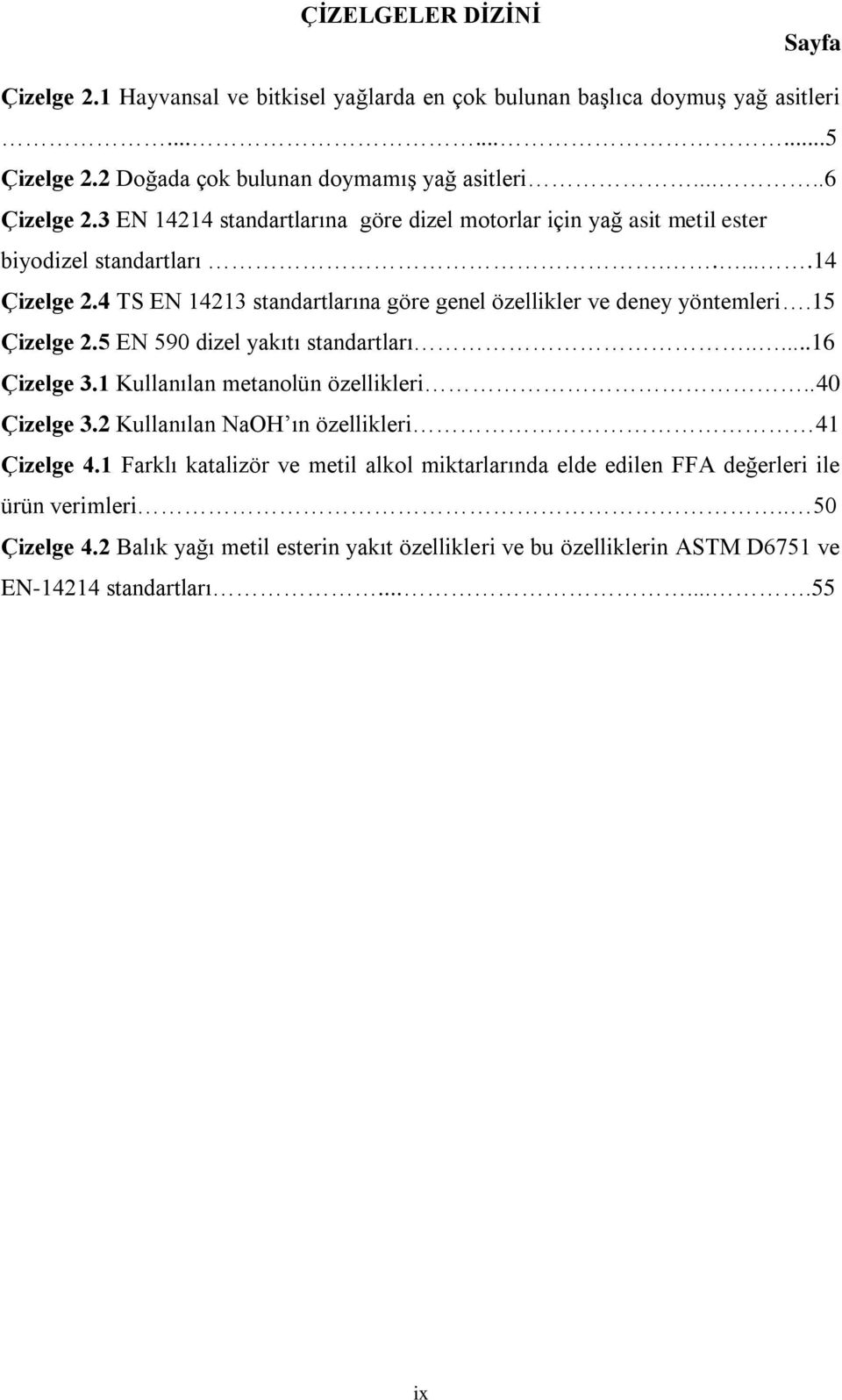 15 Çizelge 2.5 EN 590 dizel yakıtı standartları.....16 Çizelge 3.1 Kullanılan metanolün özellikleri..40 Çizelge 3.2 Kullanılan NaOH ın özellikleri 41 Çizelge 4.