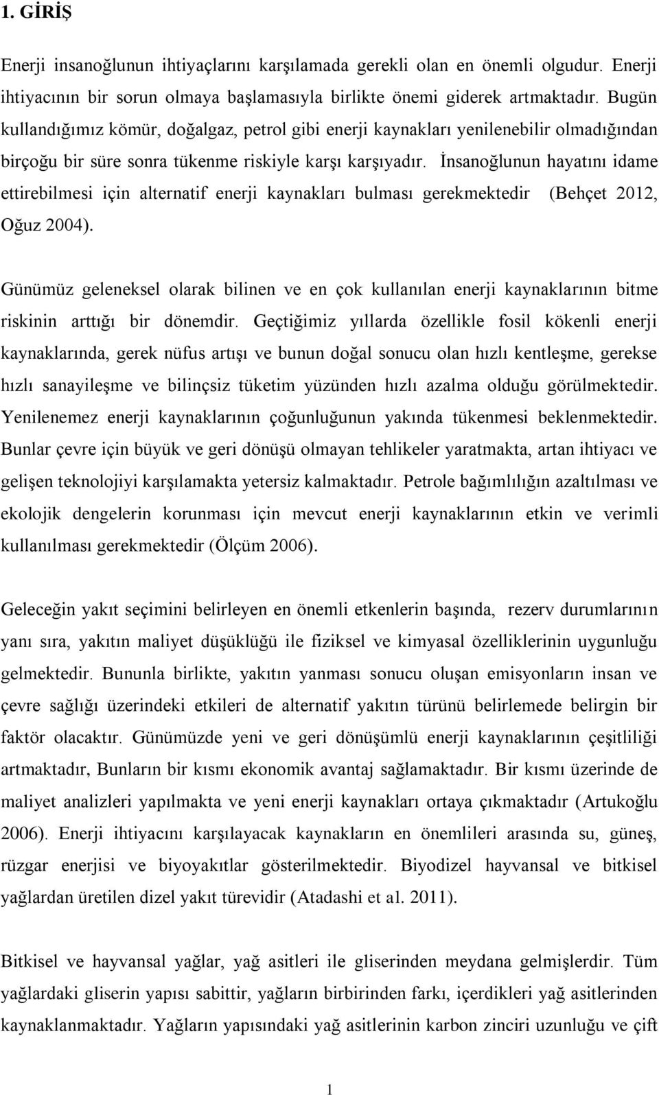 İnsanoğlunun hayatını idame ettirebilmesi için alternatif enerji kaynakları bulması gerekmektedir (Behçet 2012, Oğuz 2004).