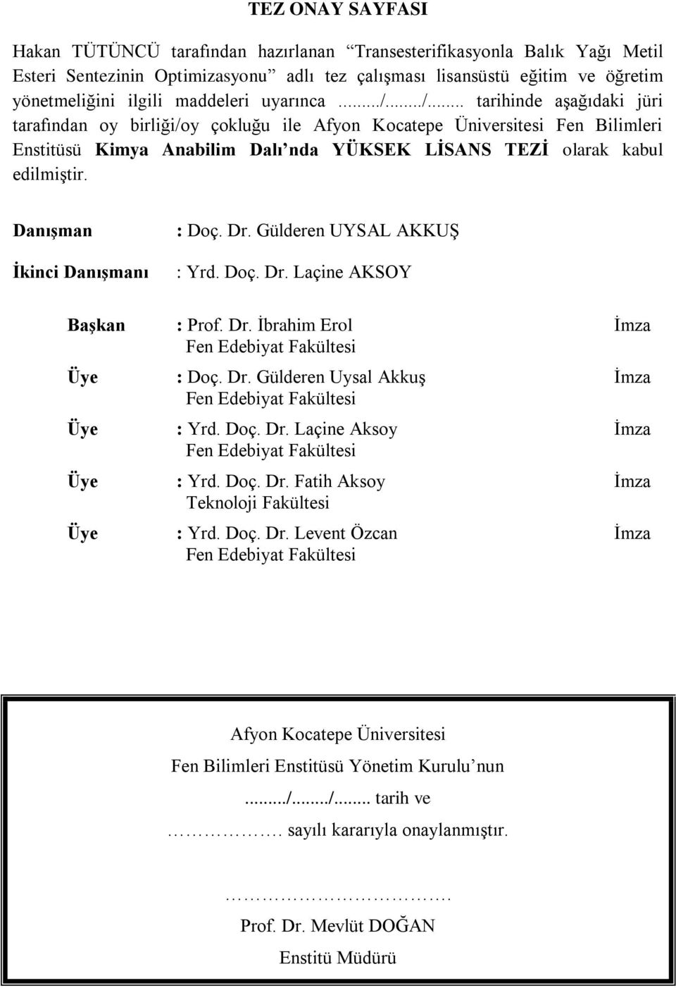 ../... tarihinde aşağıdaki jüri tarafından oy birliği/oy çokluğu ile Afyon Kocatepe Üniversitesi Fen Bilimleri Enstitüsü Kimya Anabilim Dalı nda YÜKSEK LİSANS TEZİ olarak kabul edilmiştir.