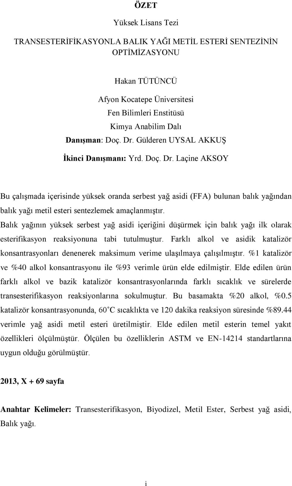 Laçine AKSOY Bu çalışmada içerisinde yüksek oranda serbest yağ asidi (FFA) bulunan balık yağından balık yağı metil esteri sentezlemek amaçlanmıştır.