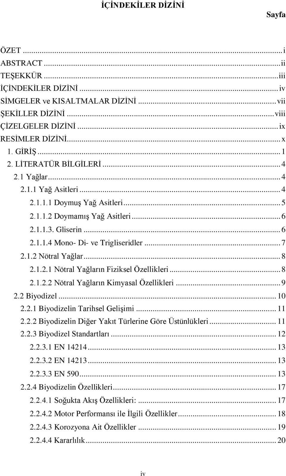 .. 7 2.1.2 Nötral Yağlar... 8 2.1.2.1 Nötral Yağların Fiziksel Özellikleri... 8 2.1.2.2 Nötral Yağların Kimyasal Özellikleri... 9 2.2 Biyodizel... 10 2.2.1 Biyodizelin Tarihsel Gelişimi... 11 2.2.2 Biyodizelin Diğer Yakıt Türlerine Göre Üstünlükleri.