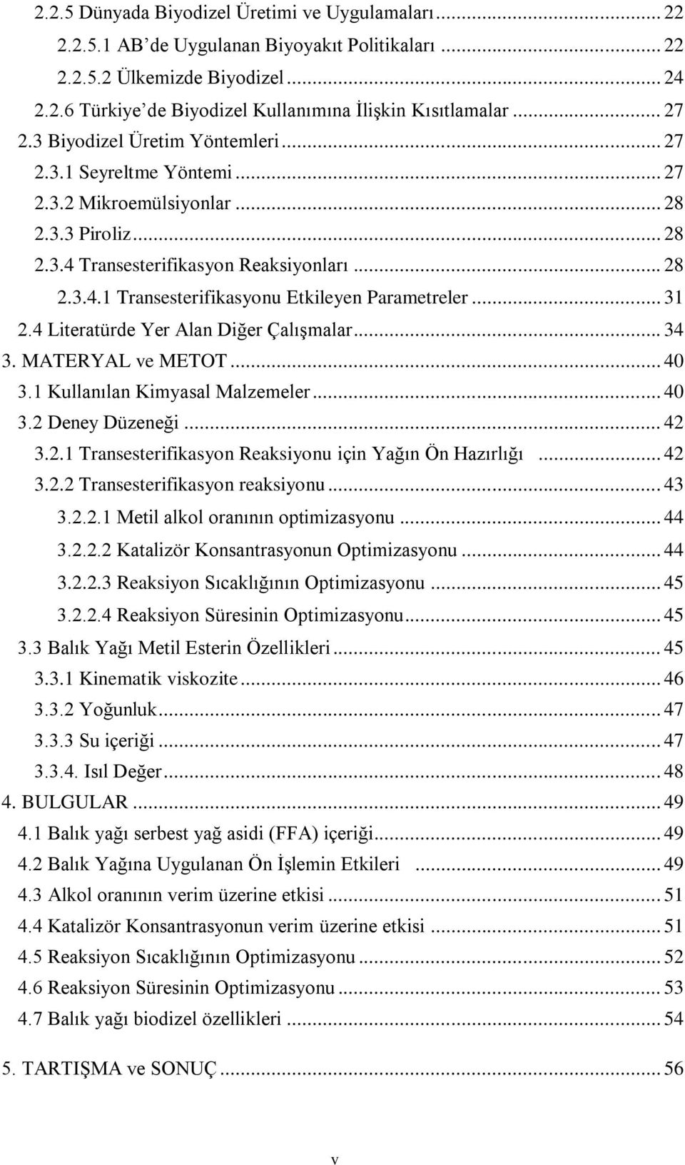 .. 31 2.4 Literatürde Yer Alan Diğer Çalışmalar... 34 3. MATERYAL ve METOT... 40 3.1 Kullanılan Kimyasal Malzemeler... 40 3.2 Deney Düzeneği... 42 3.2.1 Transesterifikasyon Reaksiyonu için Yağın Ön Hazırlığı.