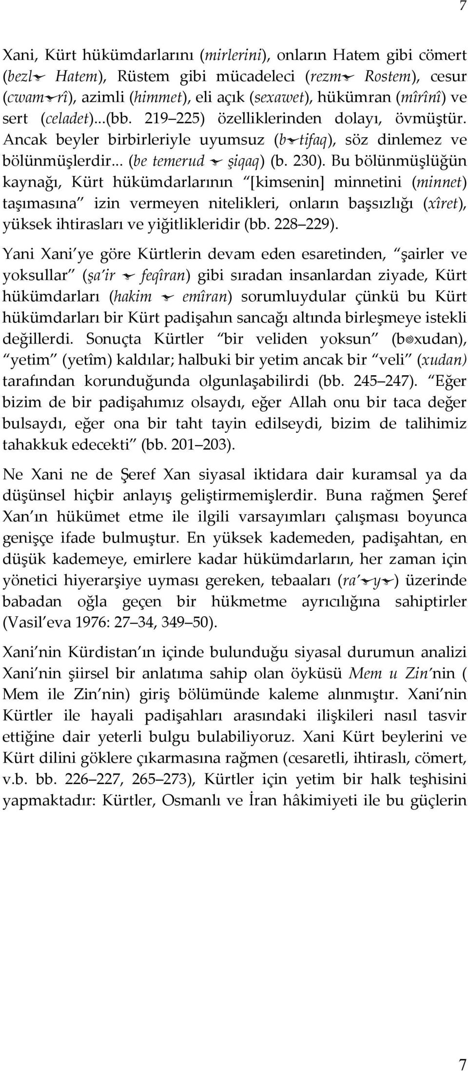 Bu bölünmüşlüğün kaynağı, Kürt hükümdarlarının [kimsenin] minnetini (minnet) taşımasına izin vermeyen nitelikleri, onların başsızlığı (xîret), yüksek ihtirasları ve yiğitlikleridir (bb. 228 229).