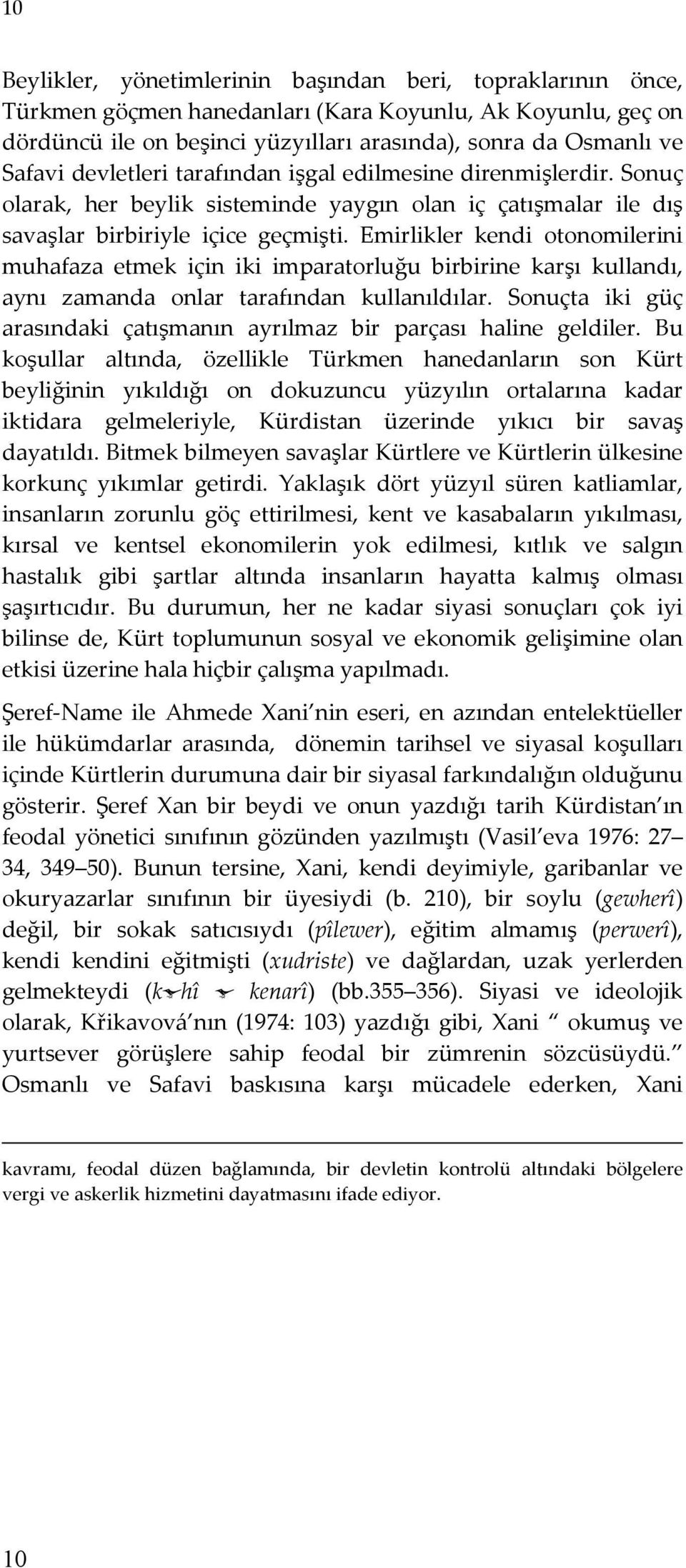 Emirlikler kendi otonomilerini muhafaza etmek için iki imparatorluğu birbirine karşı kullandı, aynı zamanda onlar tarafından kullanıldılar.