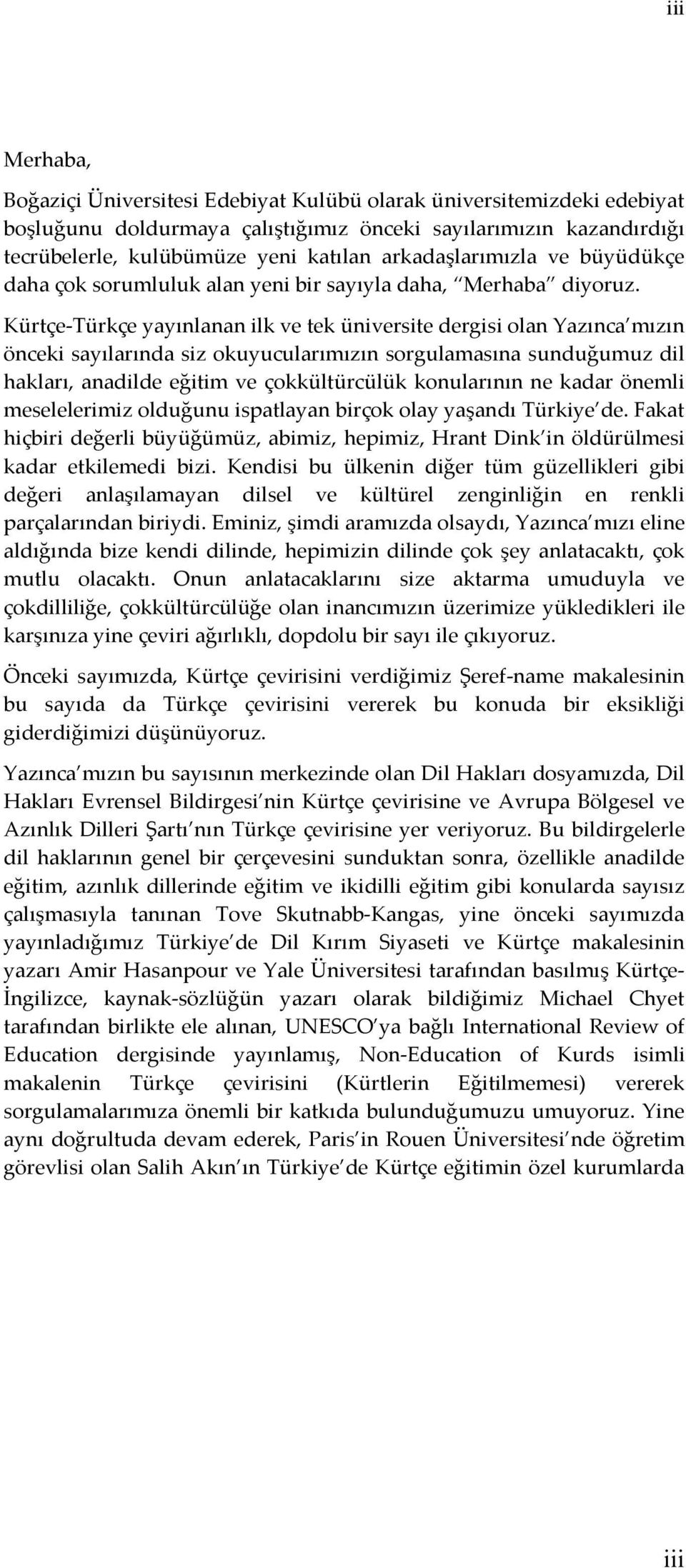 Kürtçe-Türkçe yayınlanan ilk ve tek üniversite dergisi olan Yazınca mızın önceki sayılarında siz okuyucularımızın sorgulamasına sunduğumuz dil hakları, anadilde eğitim ve çokkültürcülük konularının