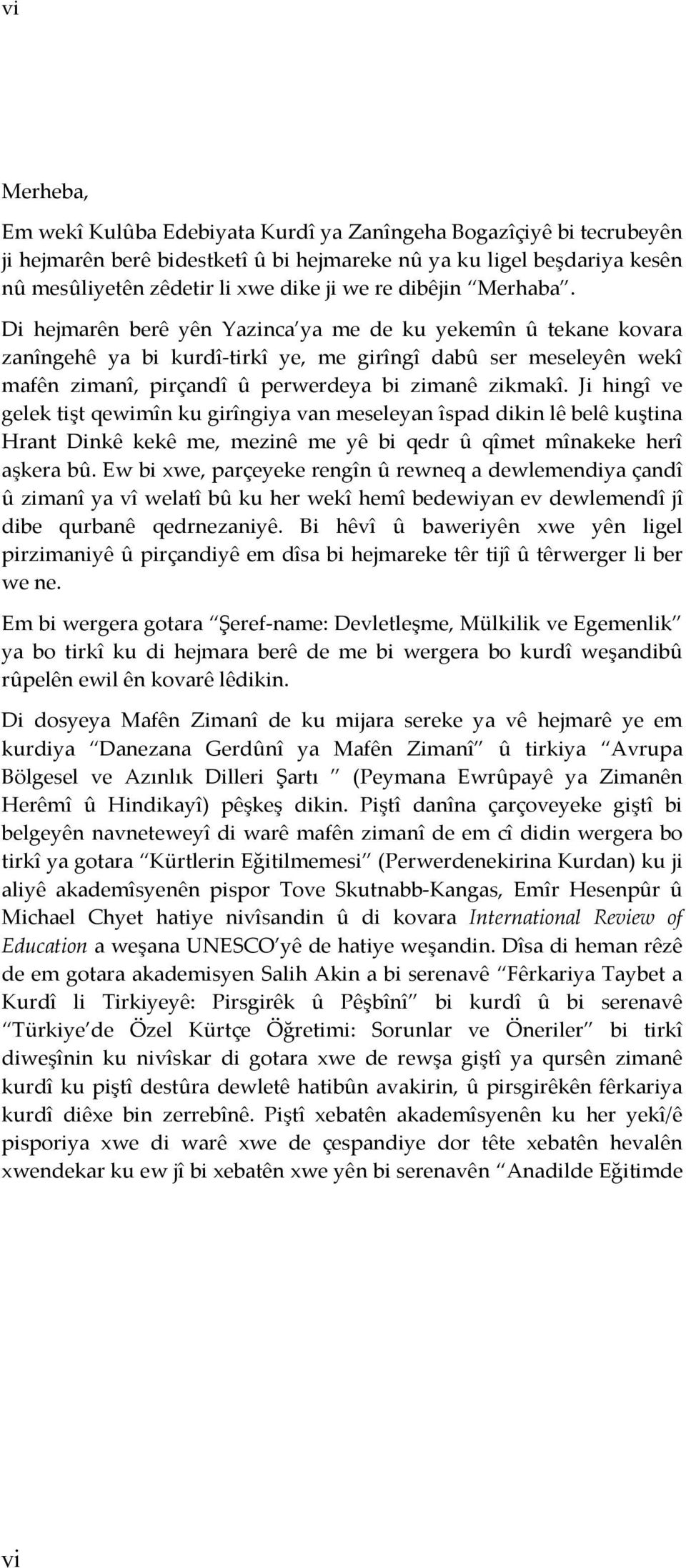 Di hejmarên berê yên Yazinca ya me de ku yekemîn û tekane kovara zanîngehê ya bi kurdî-tirkî ye, me girîngî dabû ser meseleyên wekî mafên zimanî, pirçandî û perwerdeya bi zimanê zikmakî.