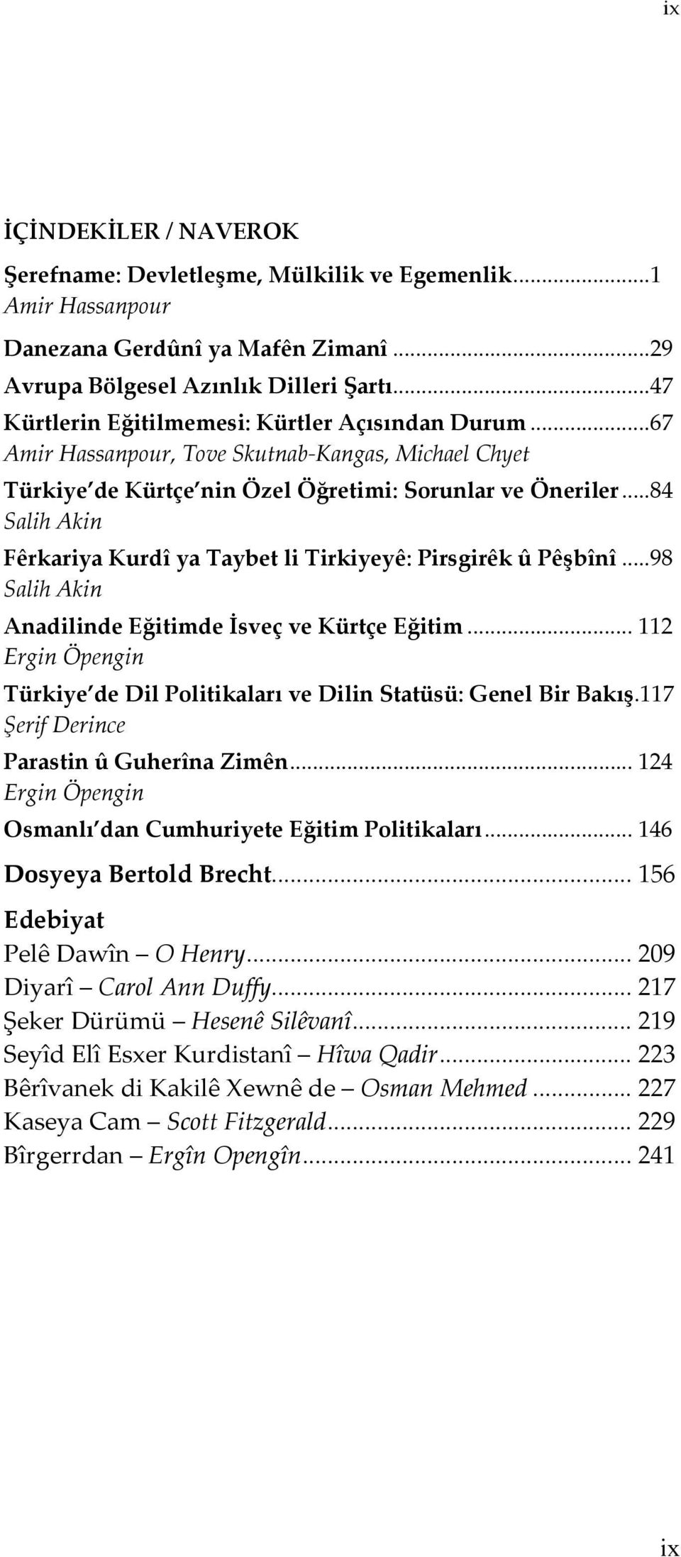 .. 84 Salih Akin Fêrkariya Kurdî ya Taybet li Tirkiyeyê: Pirsgirêk û Pêşbînî... 98 Salih Akin Anadilinde Eğitimde İsveç ve Kürtçe Eğitim.