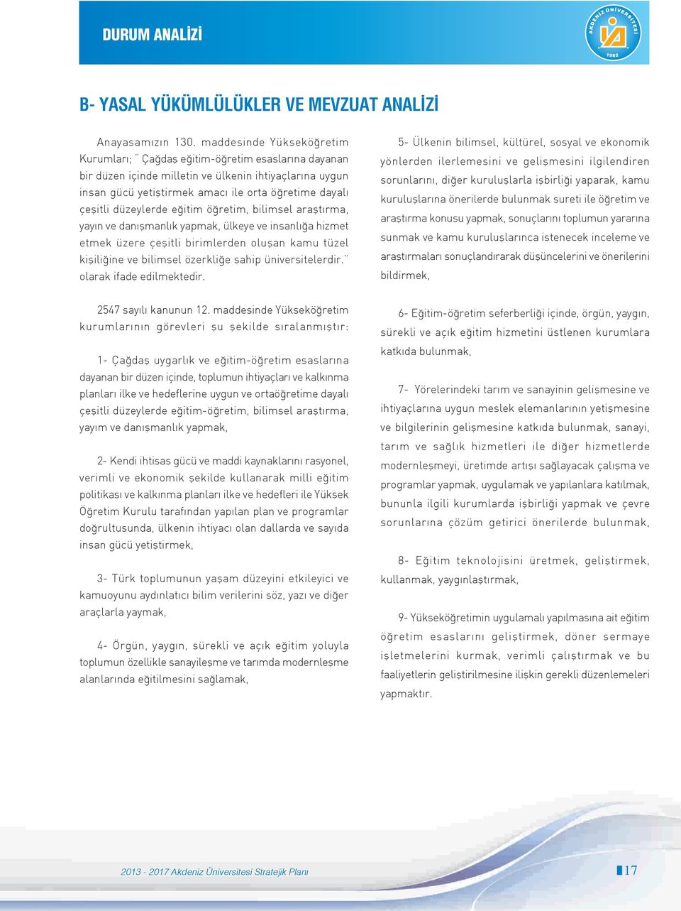 düzeylerde e itim ö retim, bilimsel araflt rma, yay n ve dan flmanl k yapmak, ülkeye ve insanl a hizmet etmek üzere çeflitli birimlerden oluflan kamu tüzel kiflili ine ve bilimsel özerkli e sahip