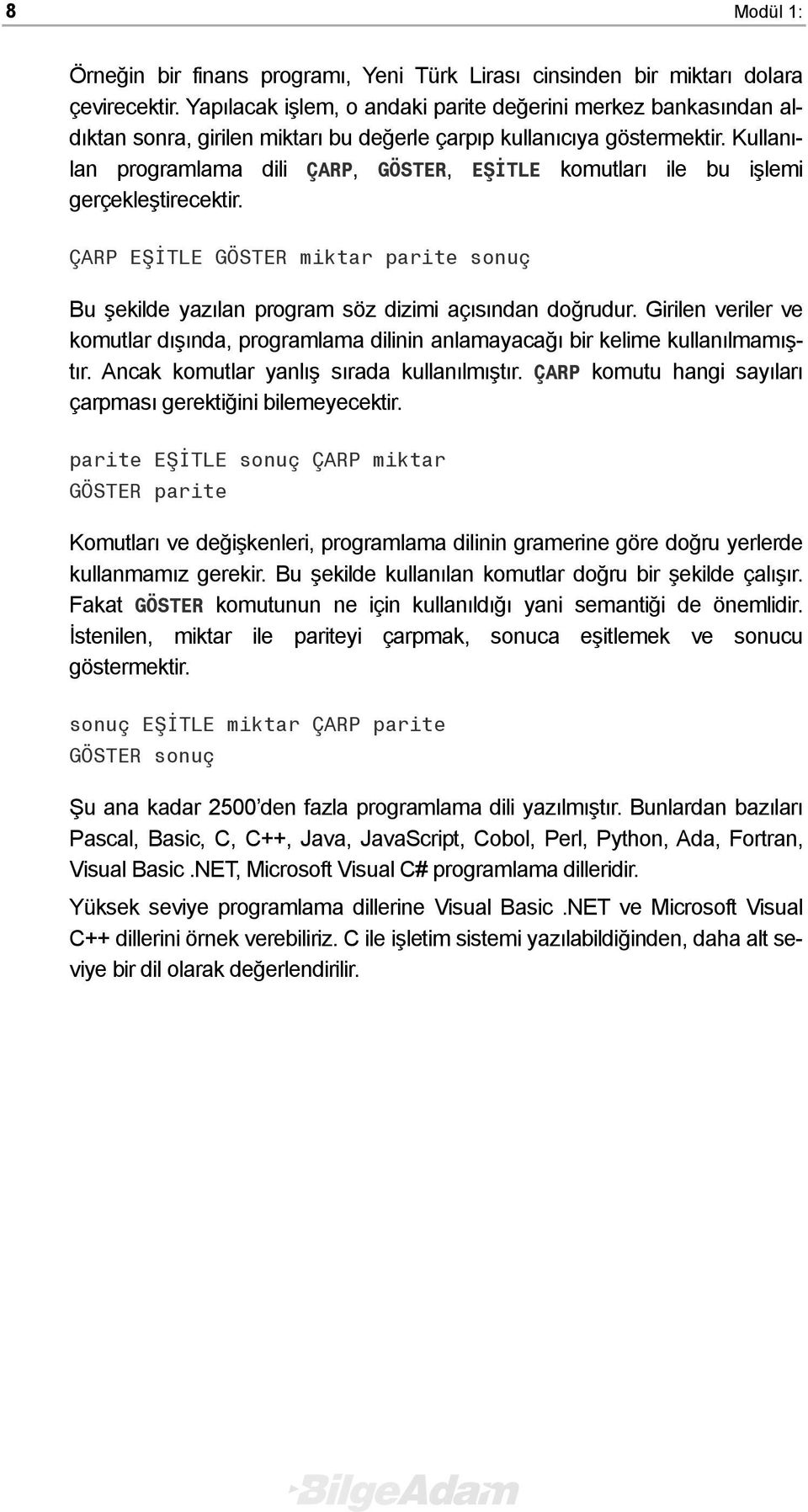 Kullanılan programlama dili ÇARP, GÖSTER, EŞİTLE komutları ile bu işlemi gerçekleştirecektir. ÇARP EŞİTLE GÖSTER miktar parite sonuç Bu şekilde yazılan program söz dizimi açısından doğrudur.