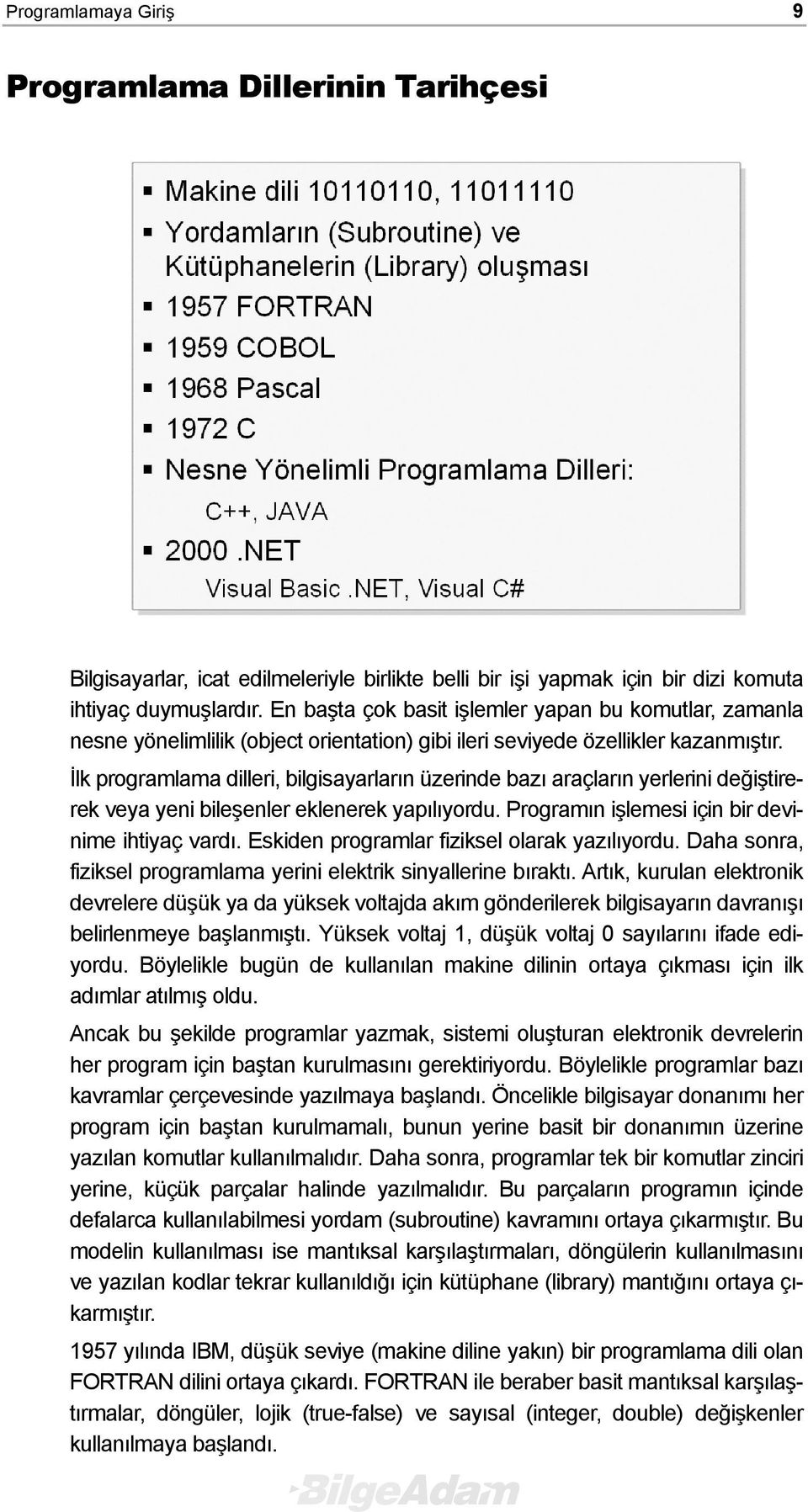 İlk programlama dilleri, bilgisayarların üzerinde bazı araçların yerlerini değiştirerek veya yeni bileşenler eklenerek yapılıyordu. Programın işlemesi için bir devinime ihtiyaç vardı.