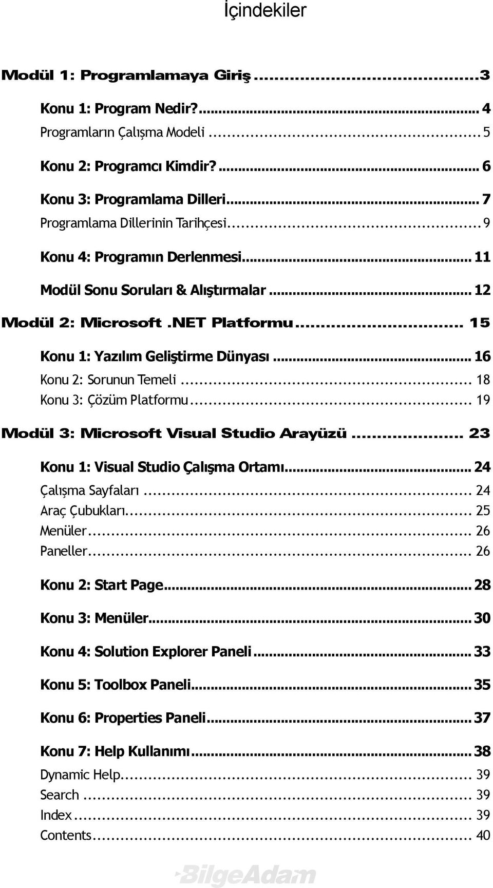 .. 18 Konu 3: Çözüm Platformu... 19 Modül 3: Microsoft Visual Studio Arayüzü... 23 Konu 1: Visual Studio Çalışma Ortamı... 24 Çalışma Sayfaları... 24 Araç Çubukları... 25 Menüler... 26 Paneller.