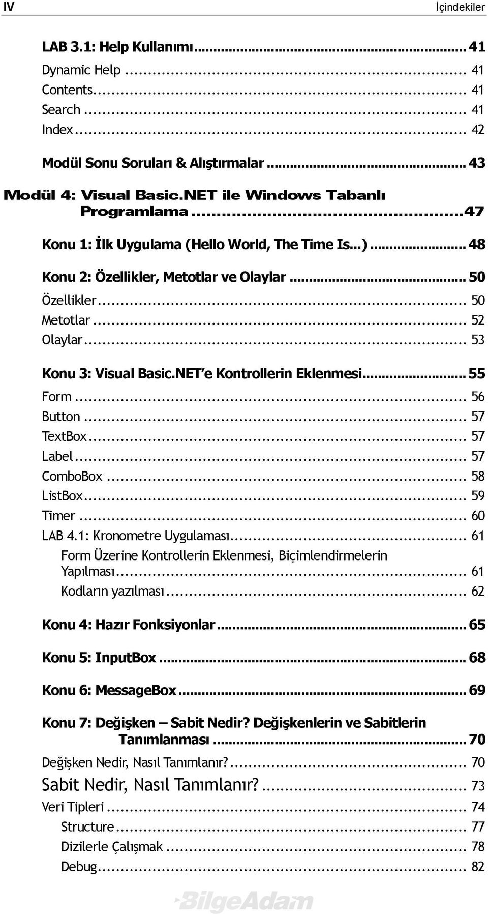 .. 53 Konu 3: Visual Basic.NET e Kontrollerin Eklenmesi... 55 Form... 56 Button... 57 TextBox... 57 Label... 57 ComboBox... 58 ListBox... 59 Timer... 60 LAB 4.1: Kronometre Uygulaması.