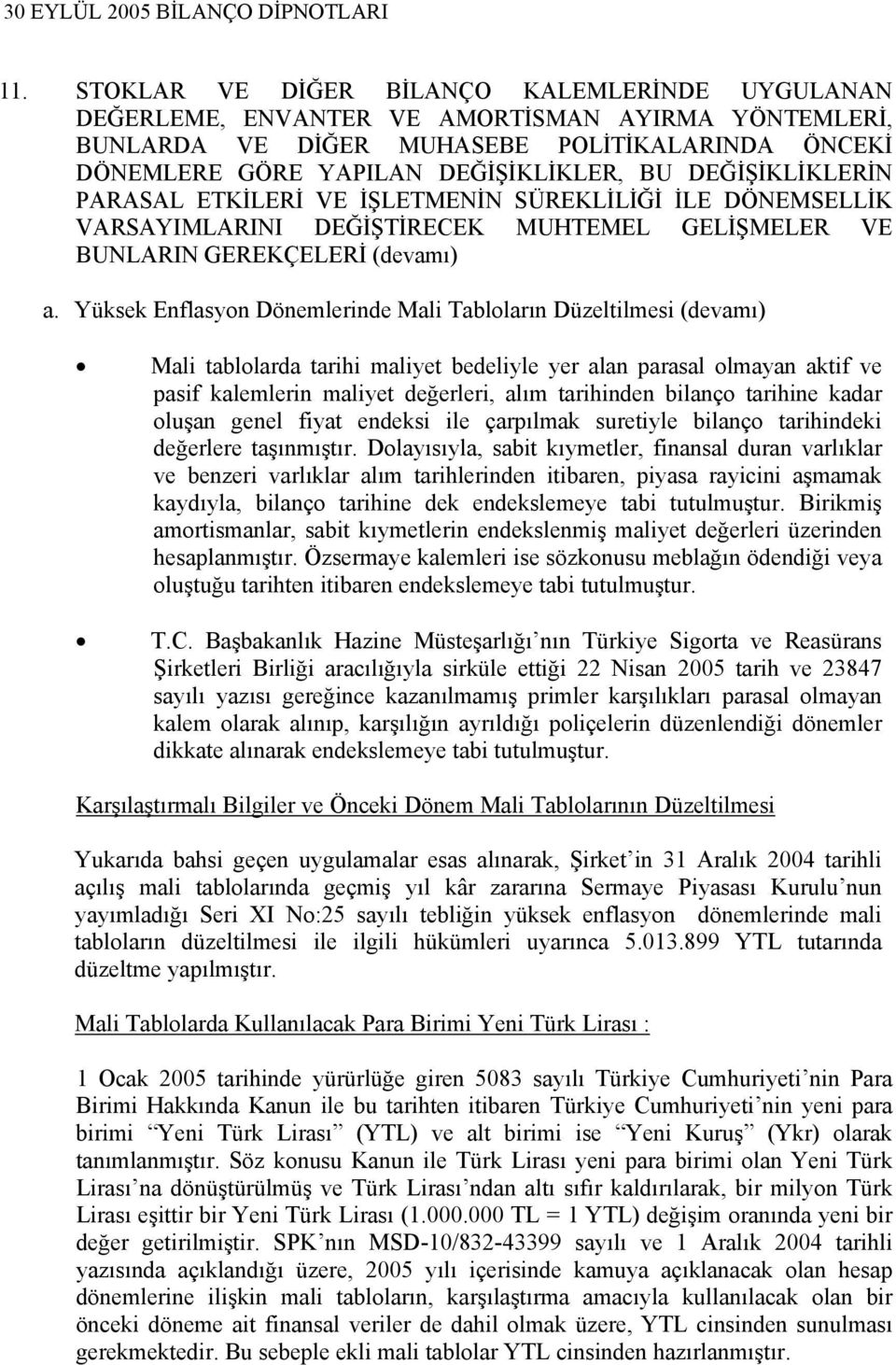 Yüksek Enflasyon Dönemlerinde Mali Tabloların Düzeltilmesi (devamı) Mali tablolarda tarihi maliyet bedeliyle yer alan parasal olmayan aktif ve pasif kalemlerin maliyet değerleri, alım tarihinden