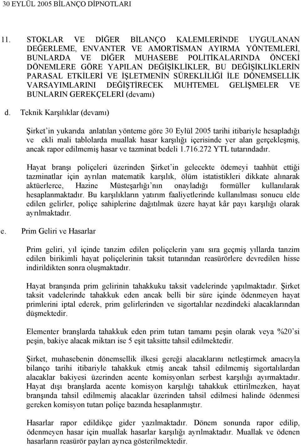 Teknik Karşılıklar (devamı) Şirket in yukarıda anlatılan yönteme göre 30 Eylül 2005 tarihi itibariyle hesapladığı ve ekli mali tablolarda muallak hasar karşılığı içerisinde yer alan gerçekleşmiş,