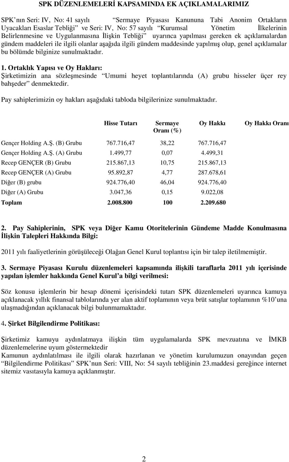 açıklamalar bu bölümde bilginize sunulmaktadır. 1. Ortaklık Yapısı ve Oy Hakları: Şirketimizin ana sözleşmesinde Umumi heyet toplantılarında (A) grubu hisseler üçer rey bahşeder denmektedir.