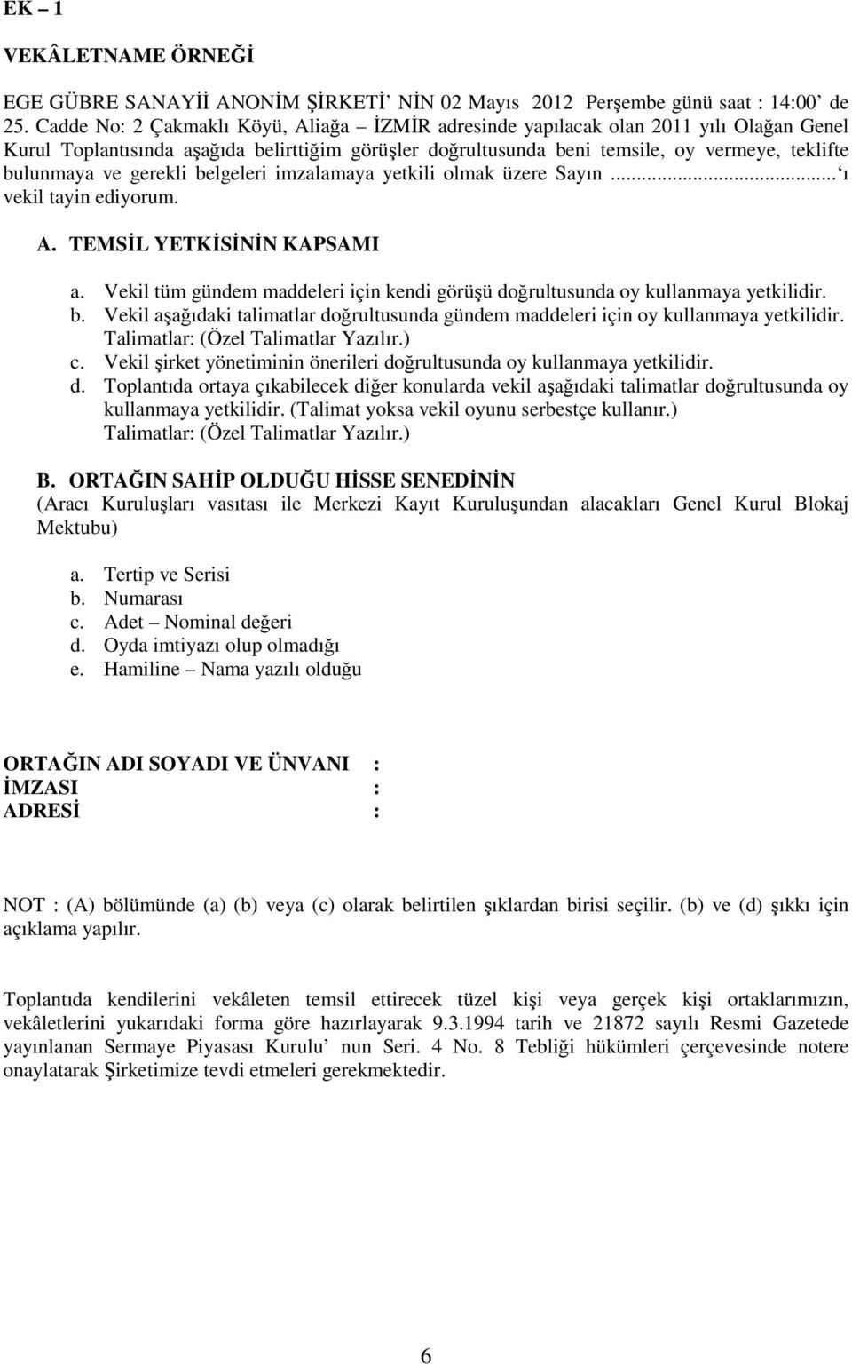 gerekli belgeleri imzalamaya yetkili olmak üzere Sayın... ı vekil tayin ediyorum. A. TEMSĐL YETKĐSĐNĐN KAPSAMI a. Vekil tüm gündem maddeleri için kendi görüşü doğrultusunda oy kullanmaya yetkilidir.