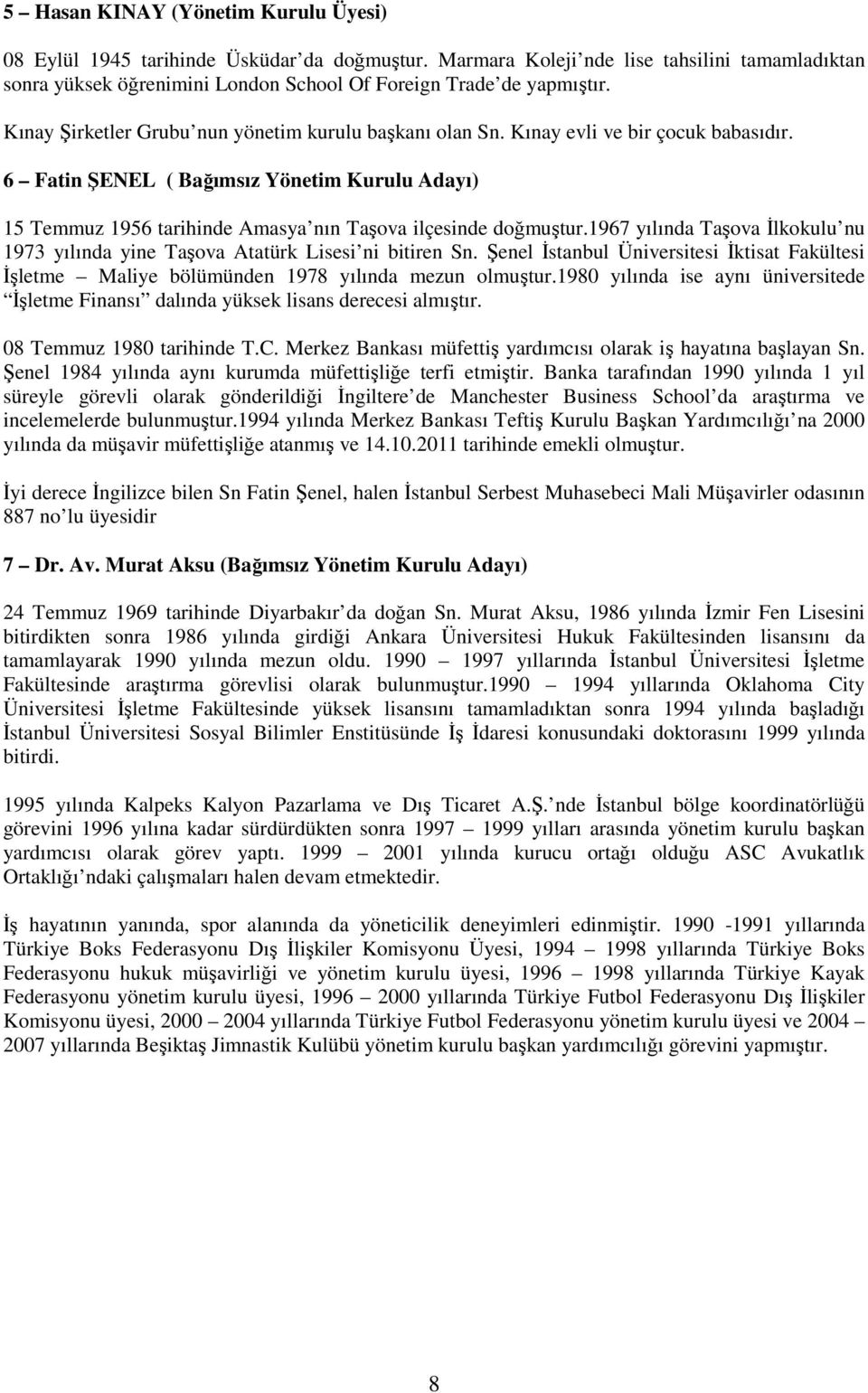 6 Fatin ŞENEL ( Bağımsız Yönetim Kurulu Adayı) 15 Temmuz 1956 tarihinde Amasya nın Taşova ilçesinde doğmuştur.1967 yılında Taşova Đlkokulu nu 1973 yılında yine Taşova Atatürk Lisesi ni bitiren Sn.