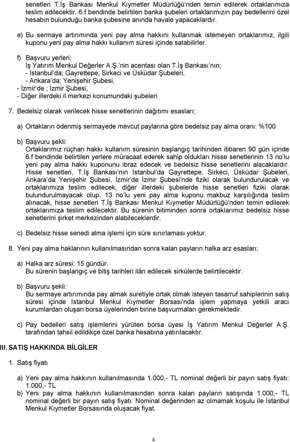 e) Bu sermaye artırımında yeni pay alma hakkını kullanmak istemeyen ortaklarımız, ilgili kuponu yeni pay alma hakkı kullanım süresi içinde satabilirler.