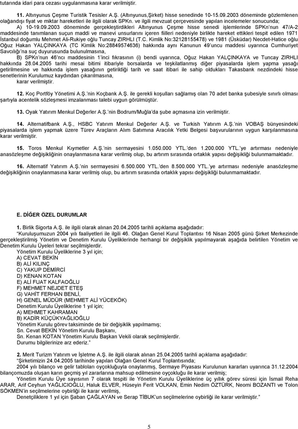 2003 döneminde gerçekleştirdikleri Altınyunus Çeşme hisse senedi işlemlerinde SPKn nun 47/A-2 maddesinde tanımlanan suçun maddi ve manevi unsurlarını içeren fiilleri nedeniyle birlikte hareket