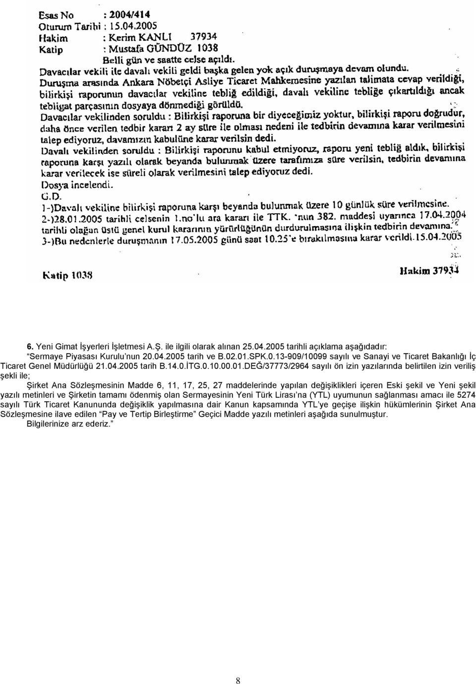 DEĞ/37773/2964 sayılı ön izin yazılarında belirtilen izin veriliş şekli ile; Şirket Ana Sözleşmesinin Madde 6, 11, 17, 25, 27 maddelerinde yapılan değişiklikleri içeren Eski şekil ve Yeni şekil