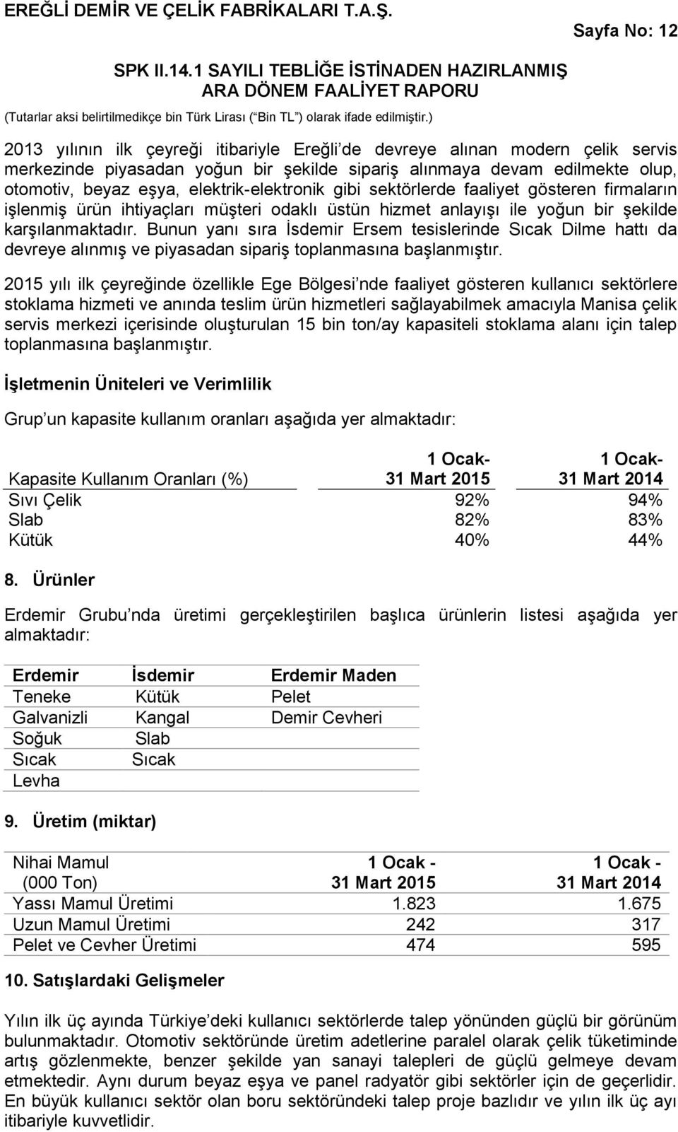 Bunun yanı sıra İsdemir Ersem tesislerinde Sıcak Dilme hattı da devreye alınmış ve piyasadan sipariş toplanmasına başlanmıştır.