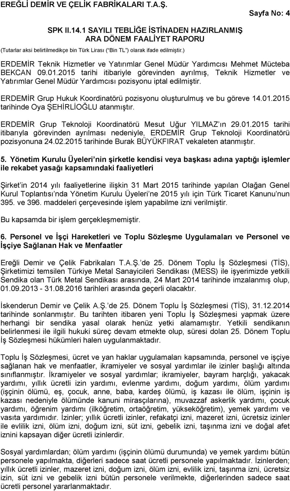 Teknoloji Mesut Uğur YILMAZ ın 29.01.2015 tarihi itibarıyla görevinden ayrılması nedeniyle, Teknoloji pozisyonuna 24.02.2015 tarihinde Burak BÜYÜKFIRAT vekaleten atanmıştır. 5.