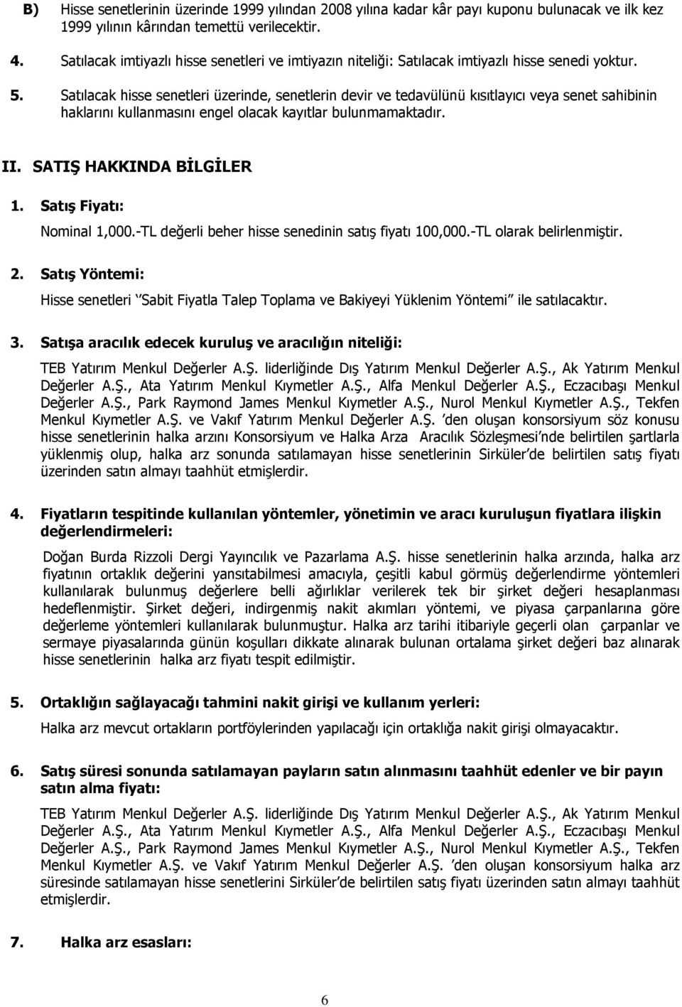 Satılacak hisse senetleri üzerinde, senetlerin devir ve tedavülünü kısıtlayıcı veya senet sahibinin haklarını kullanmasını engel olacak kayıtlar bulunmamaktadır. II. SATIŞ HAKKINDA BİLGİLER 1.