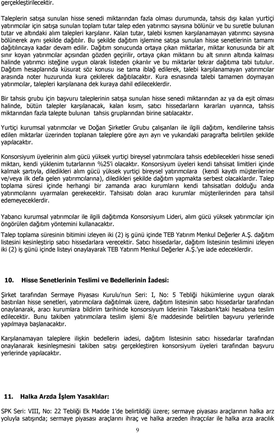 bulunan tutar ve altındaki alım talepleri karşılanır. Kalan tutar, talebi kısmen karşılanamayan yatırımcı sayısına bölünerek aynı şekilde dağıtılır.