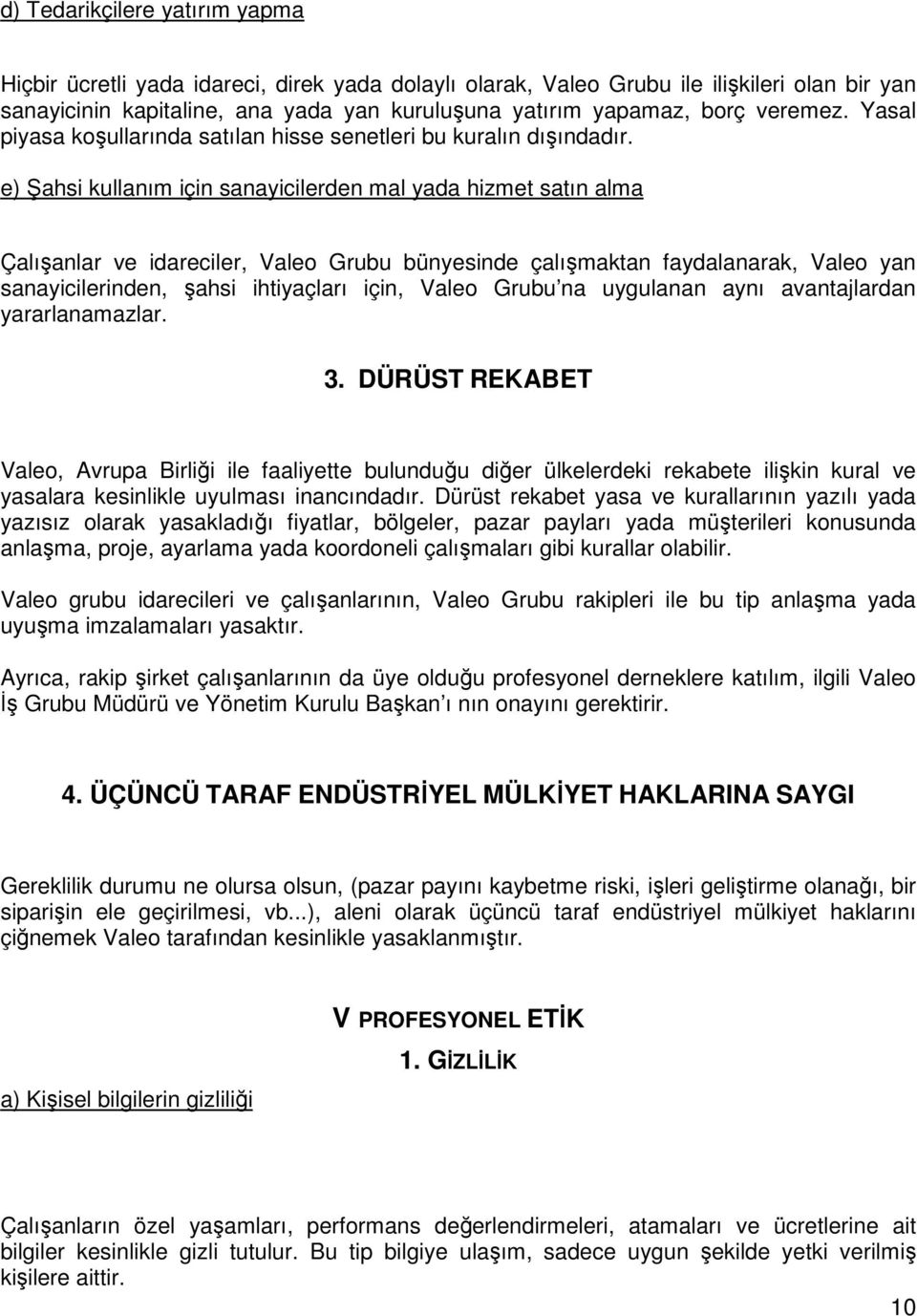 e) Şahsi kullanım için sanayicilerden mal yada hizmet satın alma Çalışanlar ve idareciler, Valeo Grubu bünyesinde çalışmaktan faydalanarak, Valeo yan sanayicilerinden, şahsi ihtiyaçları için, Valeo