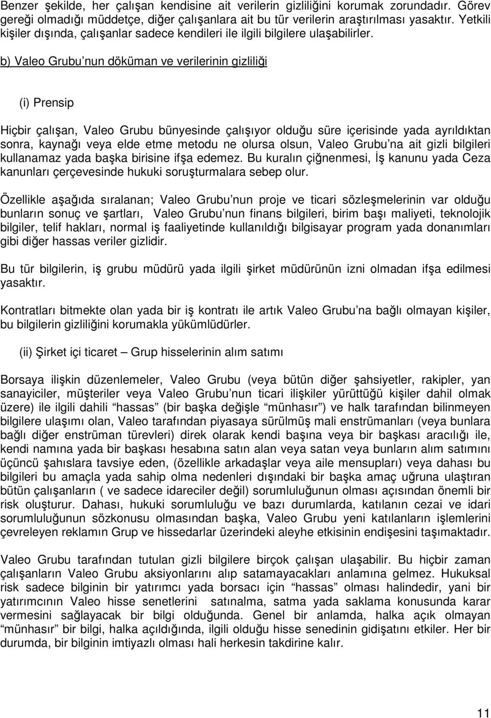 b) Valeo Grubu nun döküman ve verilerinin gizliliği (i) Prensip Hiçbir çalışan, Valeo Grubu bünyesinde çalışıyor olduğu süre içerisinde yada ayrıldıktan sonra, kaynağı veya elde etme metodu ne olursa