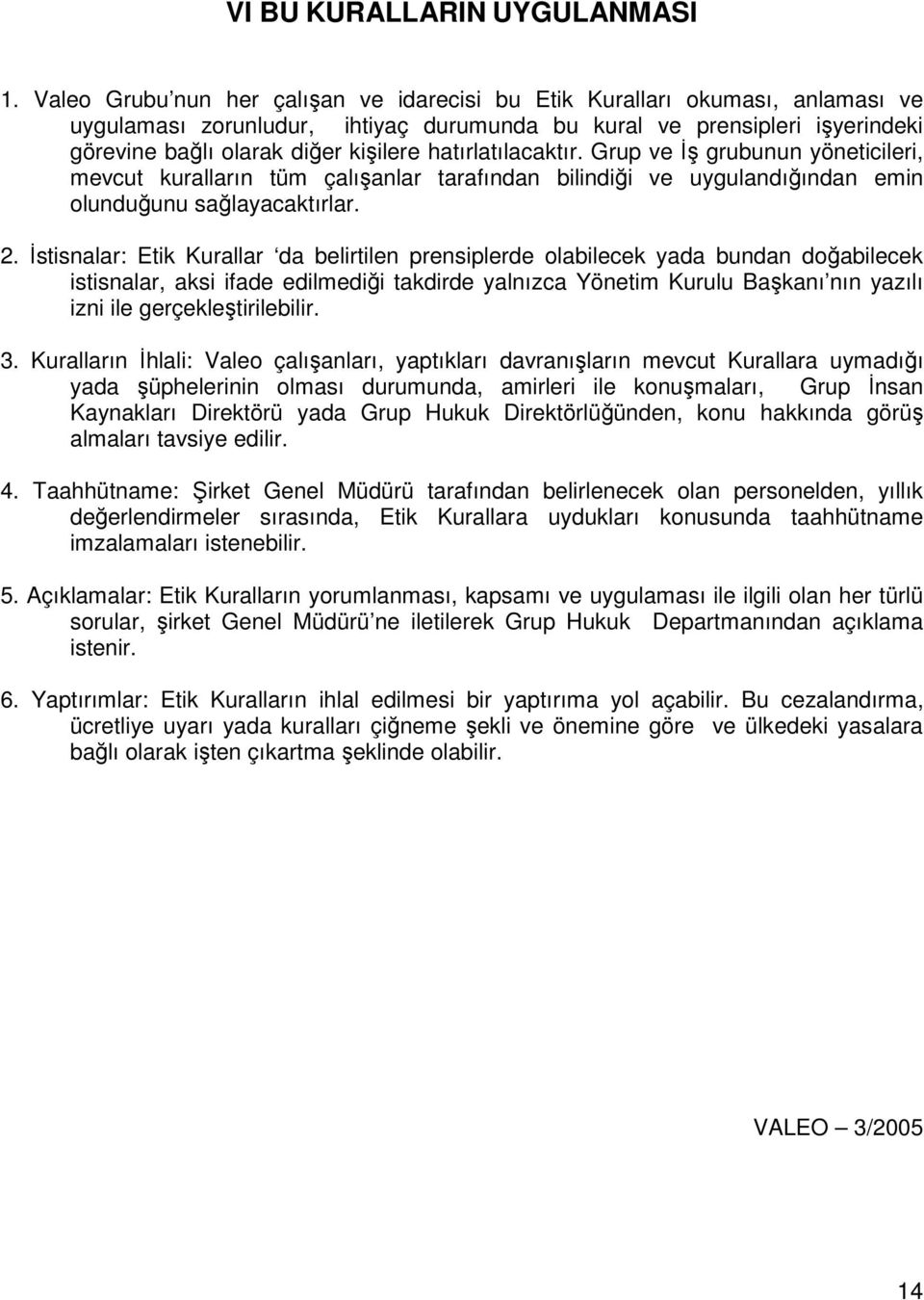 hatırlatılacaktır. Grup ve Đş grubunun yöneticileri, mevcut kuralların tüm çalışanlar tarafından bilindiği ve uygulandığından emin olunduğunu sağlayacaktırlar. 2.