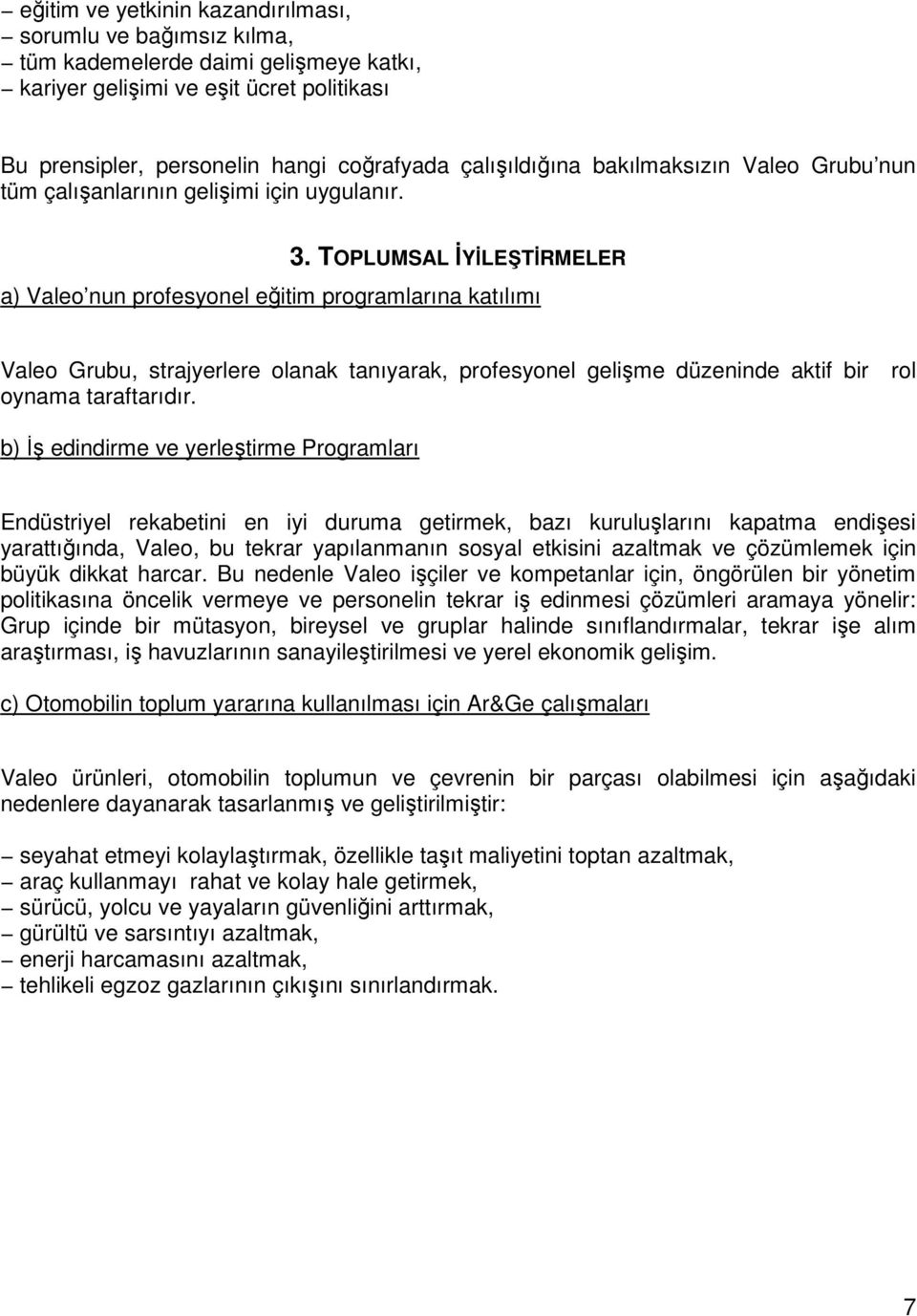 TOPLUMSAL ĐYĐLEŞTĐRMELER a) Valeo nun profesyonel eğitim programlarına katılımı Valeo Grubu, strajyerlere olanak tanıyarak, profesyonel gelişme düzeninde aktif bir rol oynama taraftarıdır.