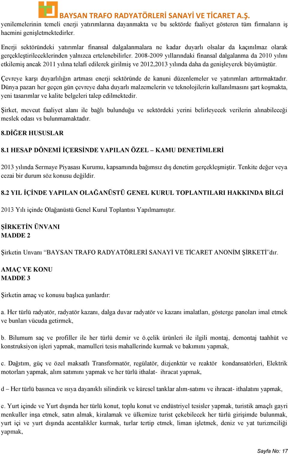 2008-2009 yıllarındaki finansal dalgalanma da 2010 yılını etkilemiģ ancak 2011 yılına telafi edilerek girilmiģ ve 2012,2013 yılında daha da geniģleyerek büyümüģtür.