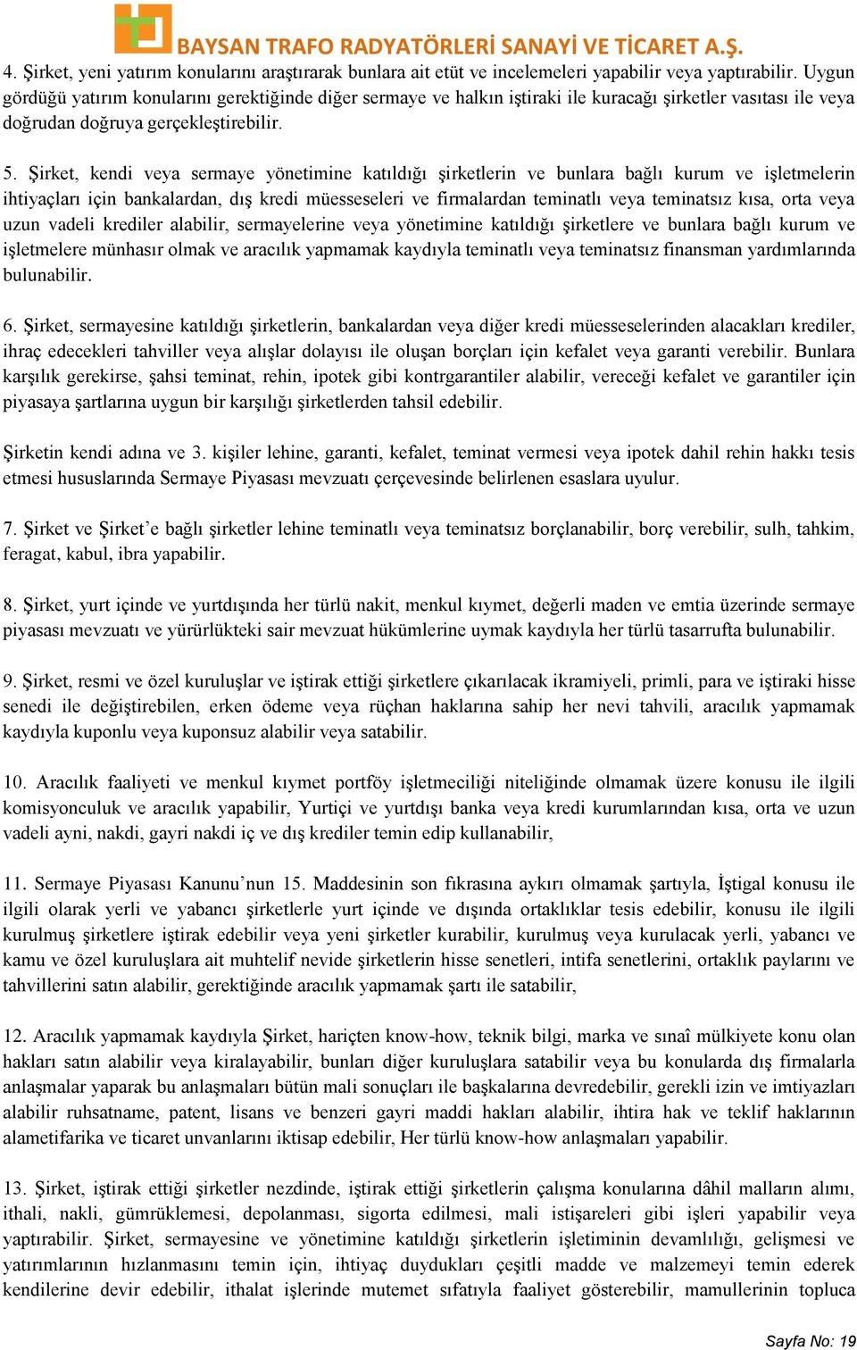 ġirket, kendi veya sermaye yönetimine katıldığı Ģirketlerin ve bunlara bağlı kurum ve iģletmelerin ihtiyaçları için bankalardan, dıģ kredi müesseseleri ve firmalardan teminatlı veya teminatsız kısa,