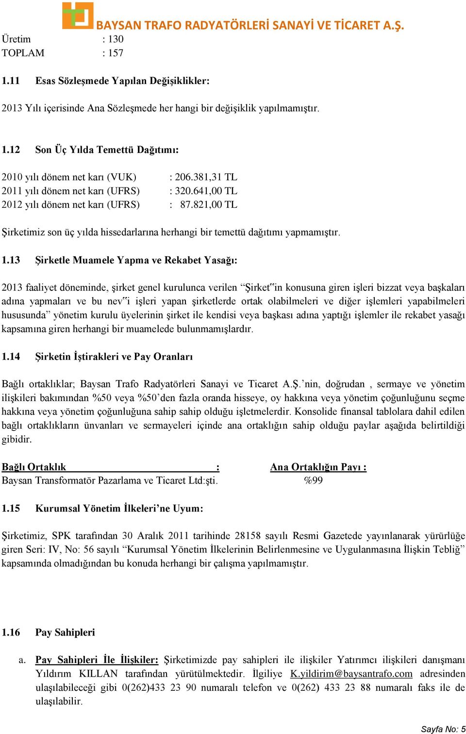 13 ġirketle Muamele Yapma ve Rekabet Yasağı: 2013 faaliyet döneminde, Ģirket genel kurulunca verilen ġirket in konusuna giren iģleri bizzat veya baģkaları adına yapmaları ve bu nev i iģleri yapan