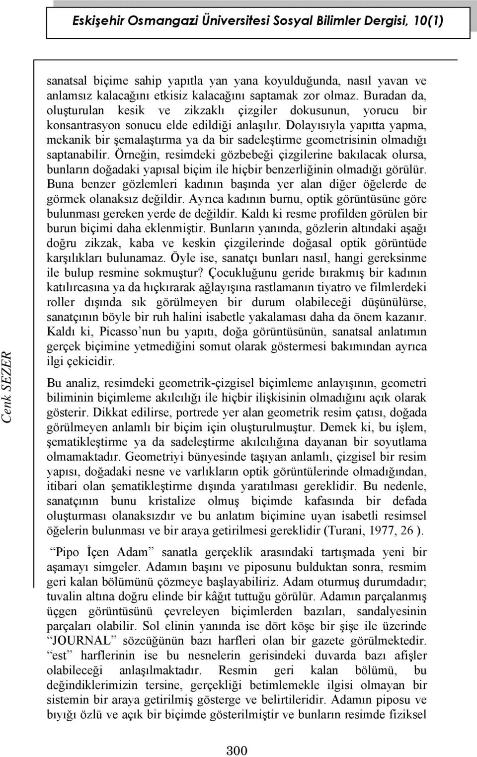 Dolayısıyla yapıtta yapma, mekanik bir şemalaştırma ya da bir sadeleştirme geometrisinin olmadığı saptanabilir.