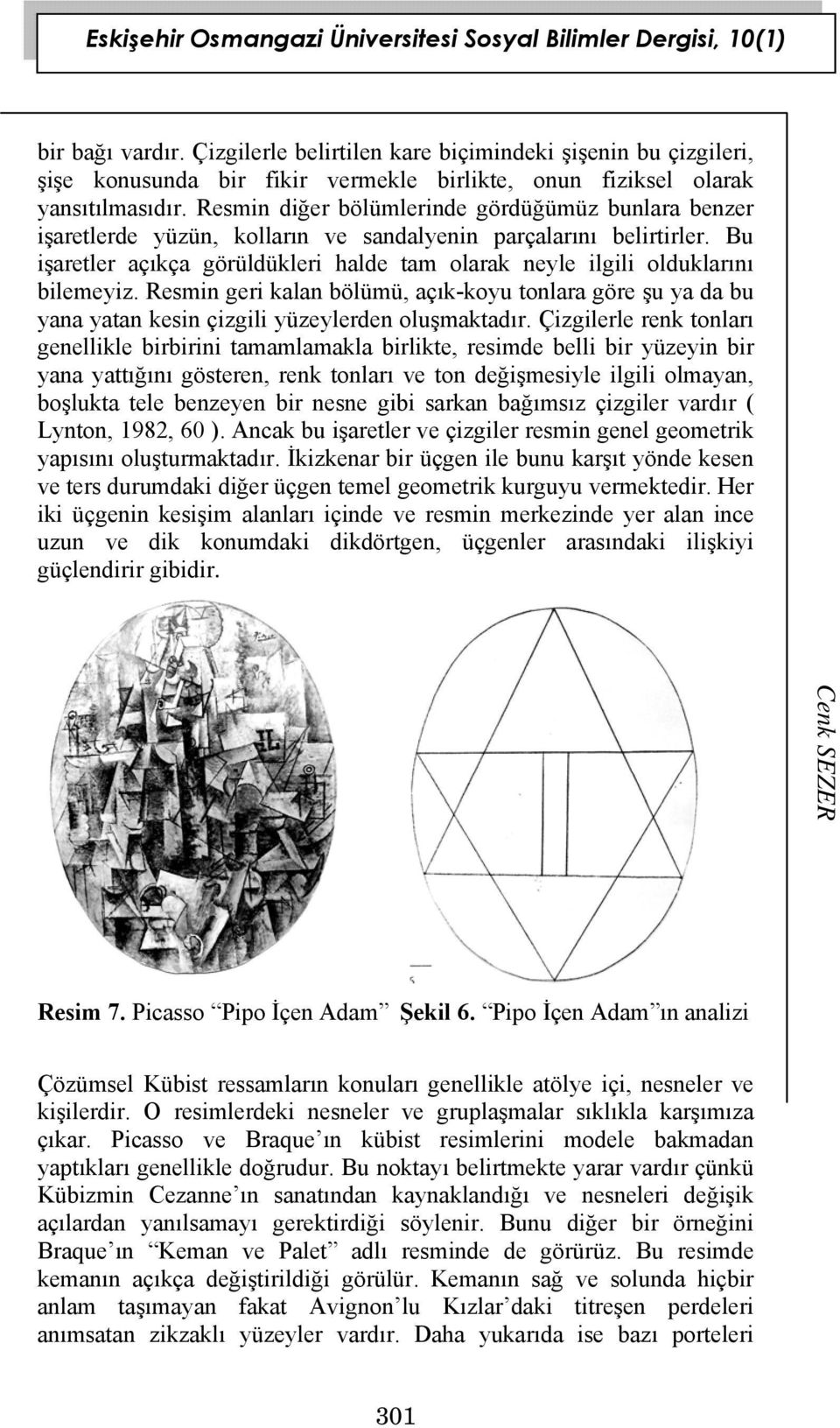 Bu işaretler açıkça görüldükleri halde tam olarak neyle ilgili olduklarını bilemeyiz. Resmin geri kalan bölümü, açık-koyu tonlara göre şu ya da bu yana yatan kesin çizgili yüzeylerden oluşmaktadır.