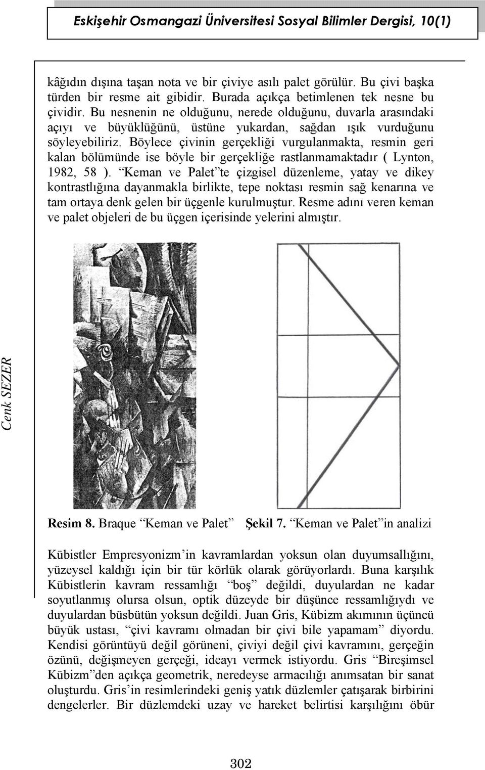 Böylece çivinin gerçekliği vurgulanmakta, resmin geri kalan bölümünde ise böyle bir gerçekliğe rastlanmamaktadır ( Lynton, 1982, 58 ).