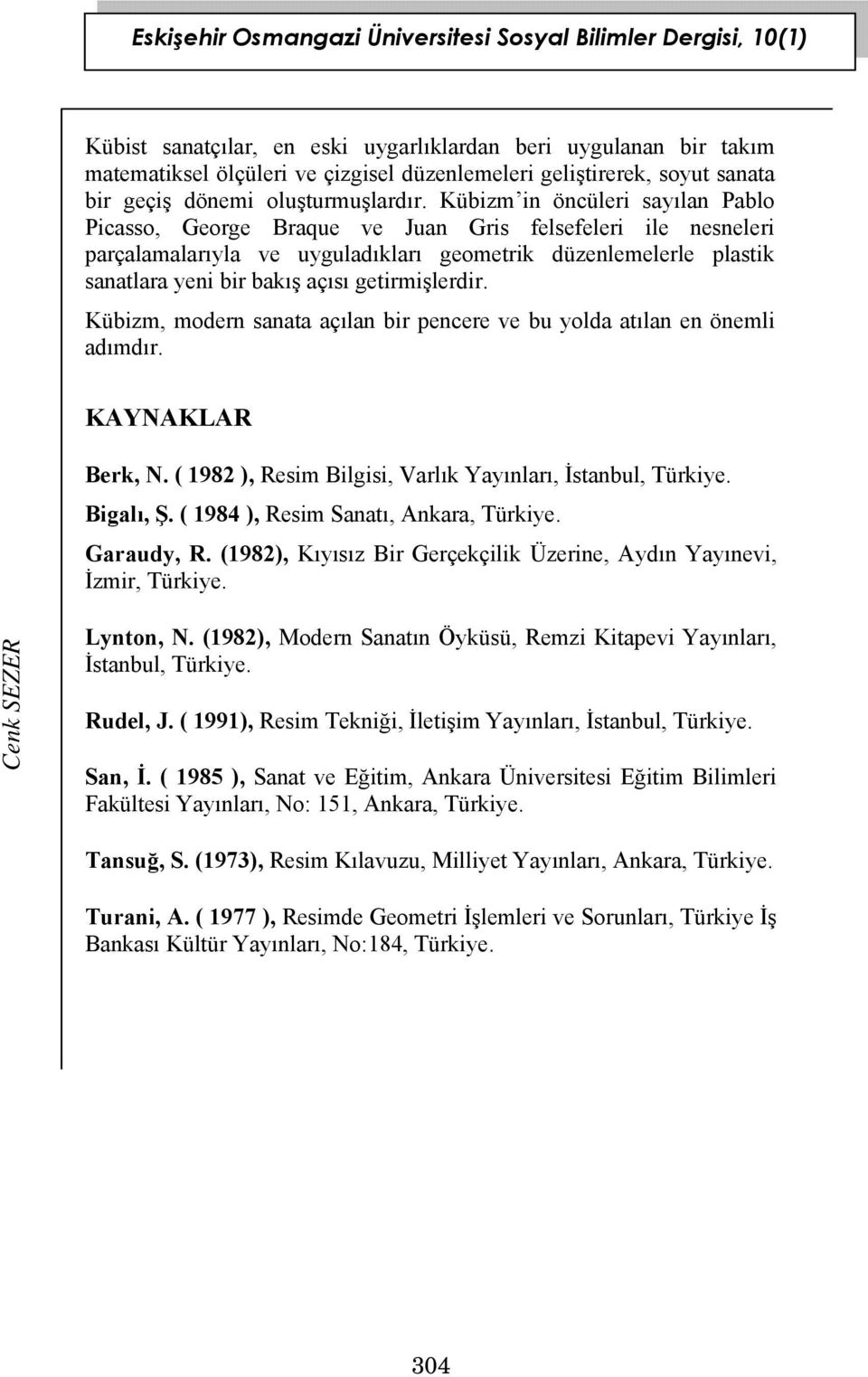 getirmişlerdir. Kübizm, modern sanata açılan bir pencere ve bu yolda atılan en önemli adımdır. KAYNAKLAR Berk, N. ( 1982 ), Resim Bilgisi, Varlık Yayınları, İstanbul, Türkiye. Bigalı, Ş.