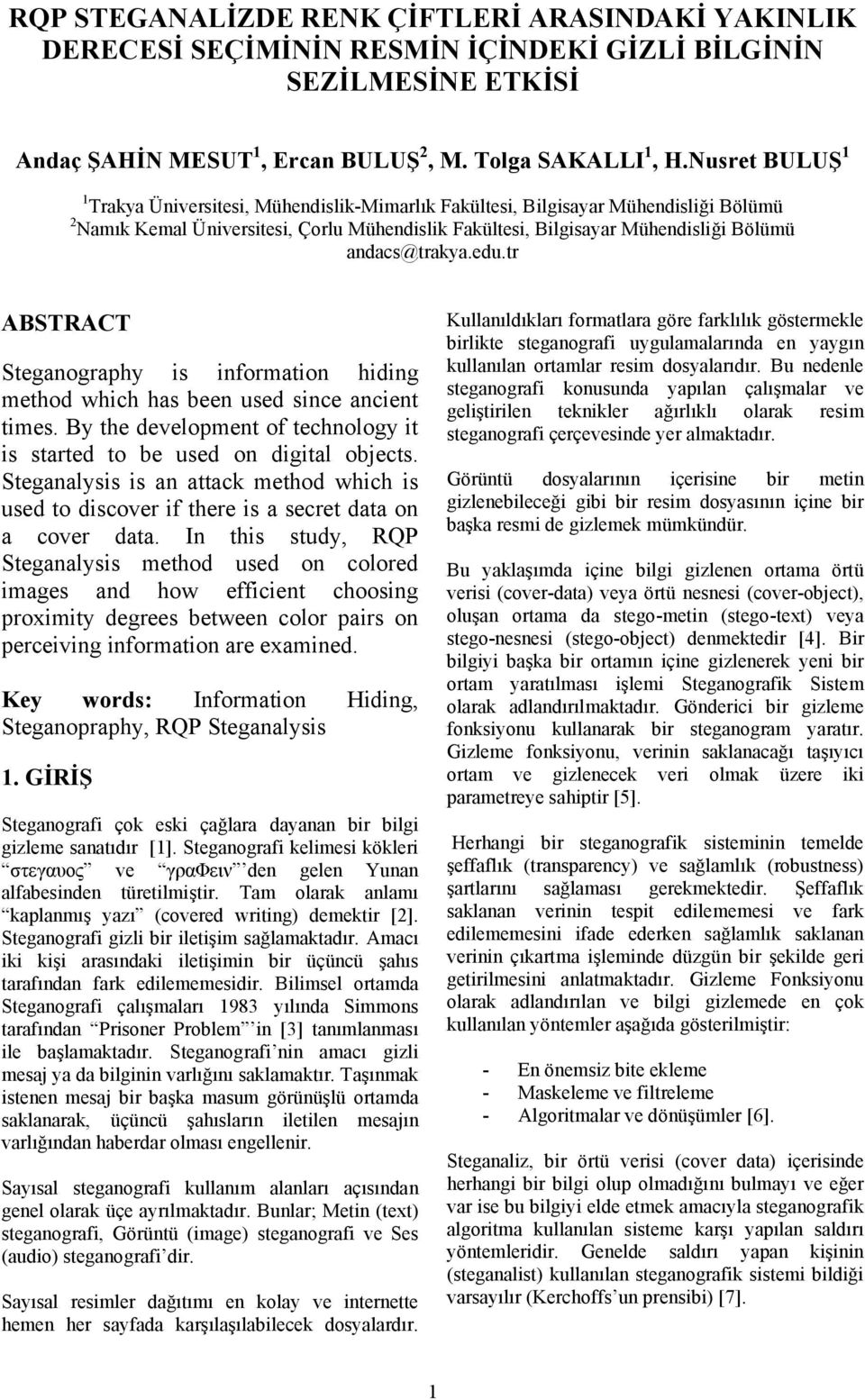 andacs@trakya.edu.tr ABSTRACT Steganography is information hiding method which has been used since ancient times. By the development of technology it is started to be used on digital objects.