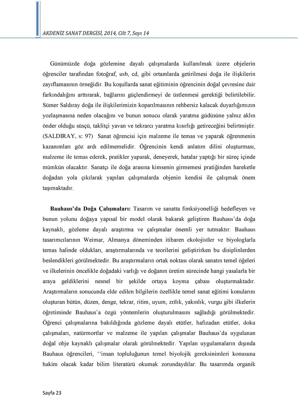 Sümer Saldıray doğa ile ilişkilerimizin koparılmasının rehbersiz kalacak duyarlığımızın yozlaşmasına neden olacağını ve bunun sonucu olarak yaratma güdüsüne yalnız aklın önder olduğu süsçü, taklitçi